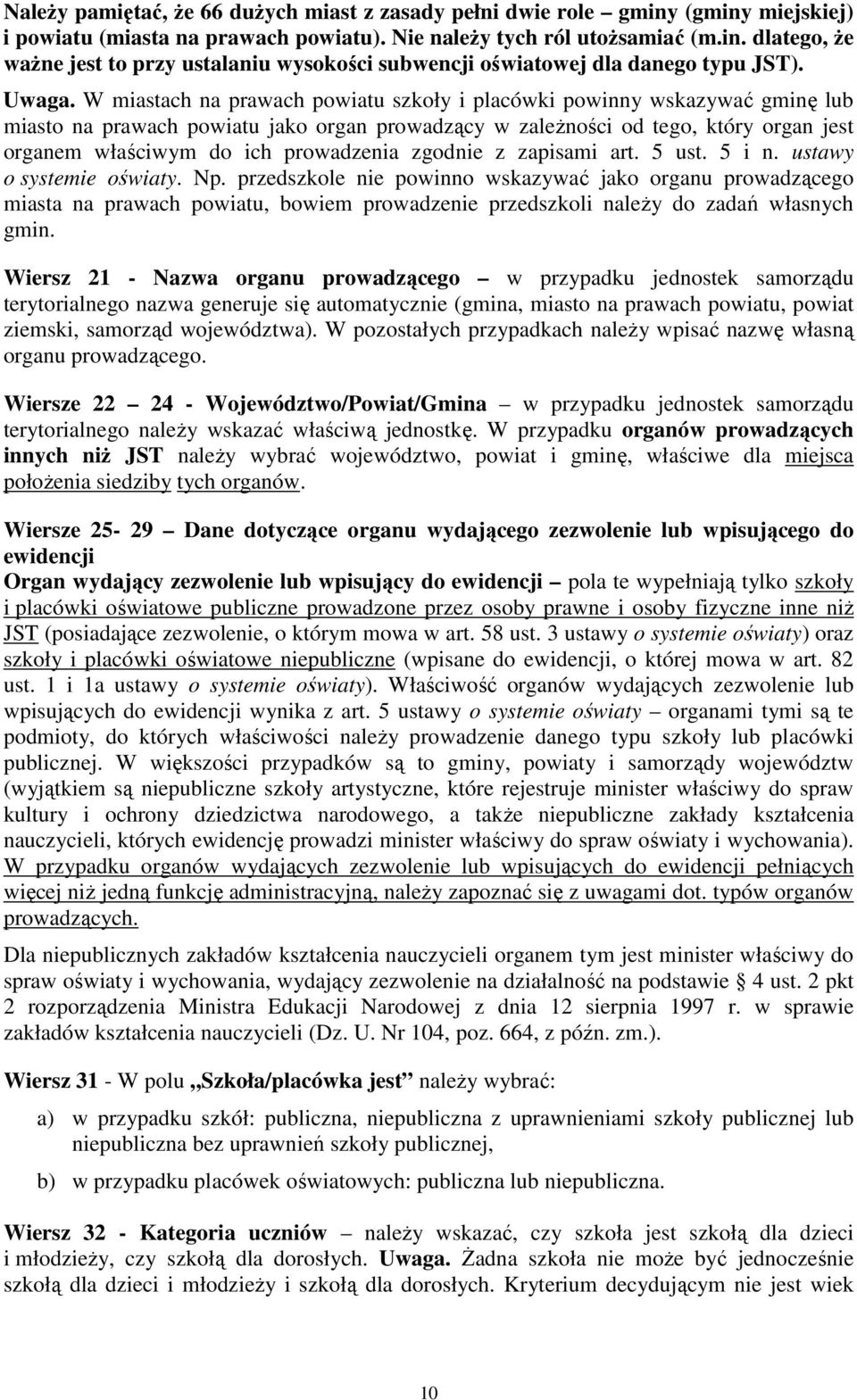 W miastach na prawach powiatu szkoły i placówki powinny wskazywać gminę lub miasto na prawach powiatu jako organ prowadzący w zaleŝności od tego, który organ jest organem właściwym do ich prowadzenia