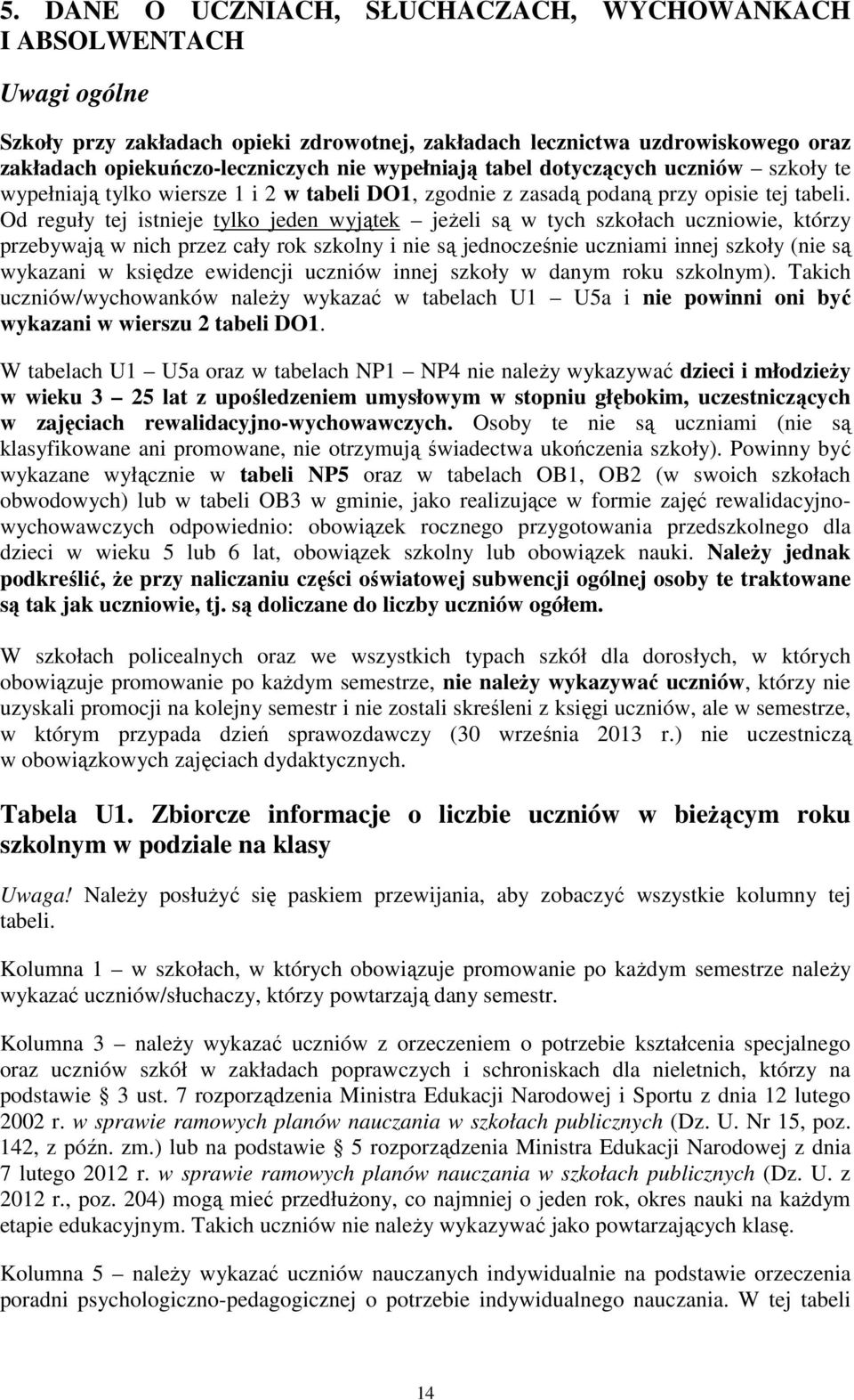 Od reguły tej istnieje tylko jeden wyjątek jeŝeli są w tych szkołach uczniowie, którzy przebywają w nich przez cały rok szkolny i nie są jednocześnie uczniami innej szkoły (nie są wykazani w księdze