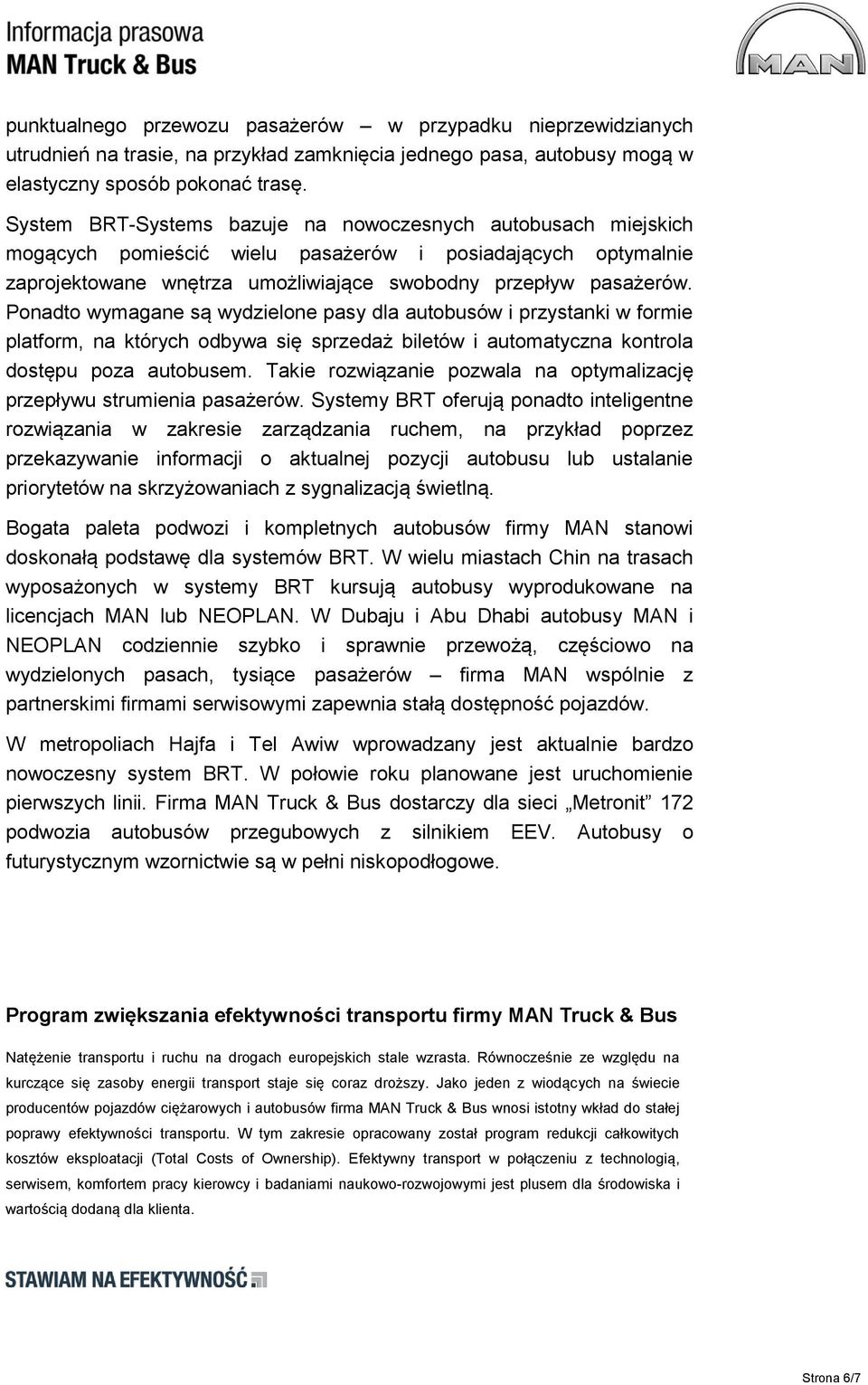 Ponadto wymagane są wydzielone pasy dla autobusów i przystanki w formie platform, na których odbywa się sprzedaż biletów i automatyczna kontrola dostępu poza autobusem.