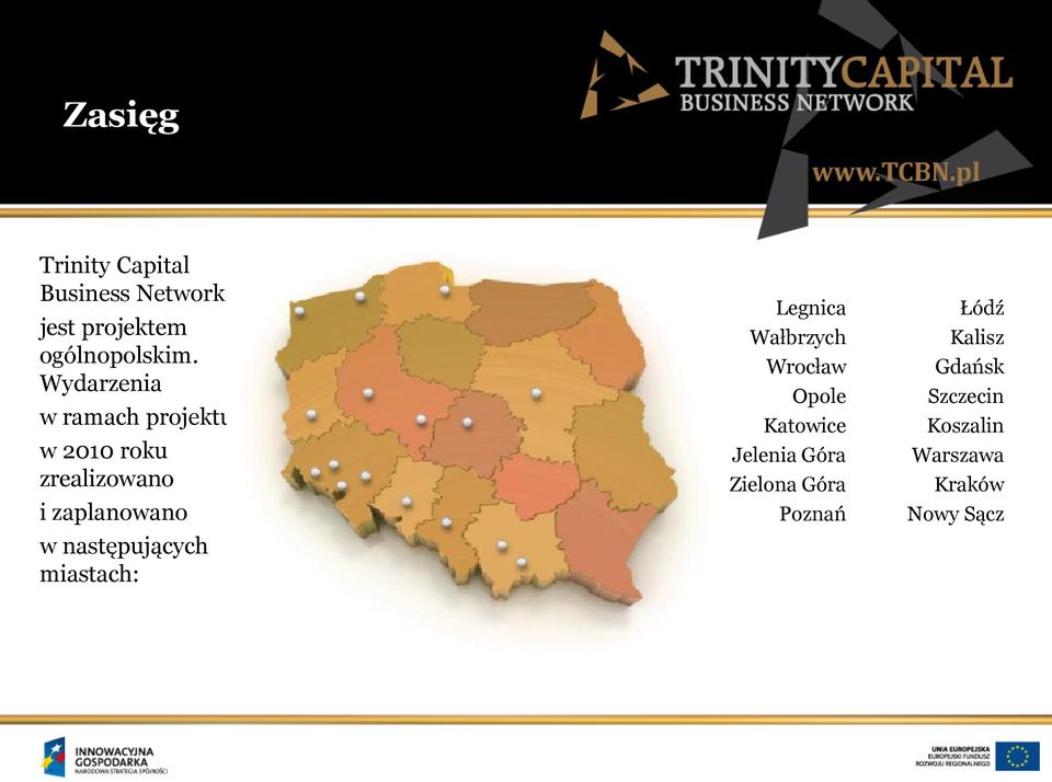 następujących miastach: Legnica Wałbrzych Wrocław Opole Katowice Jelenia