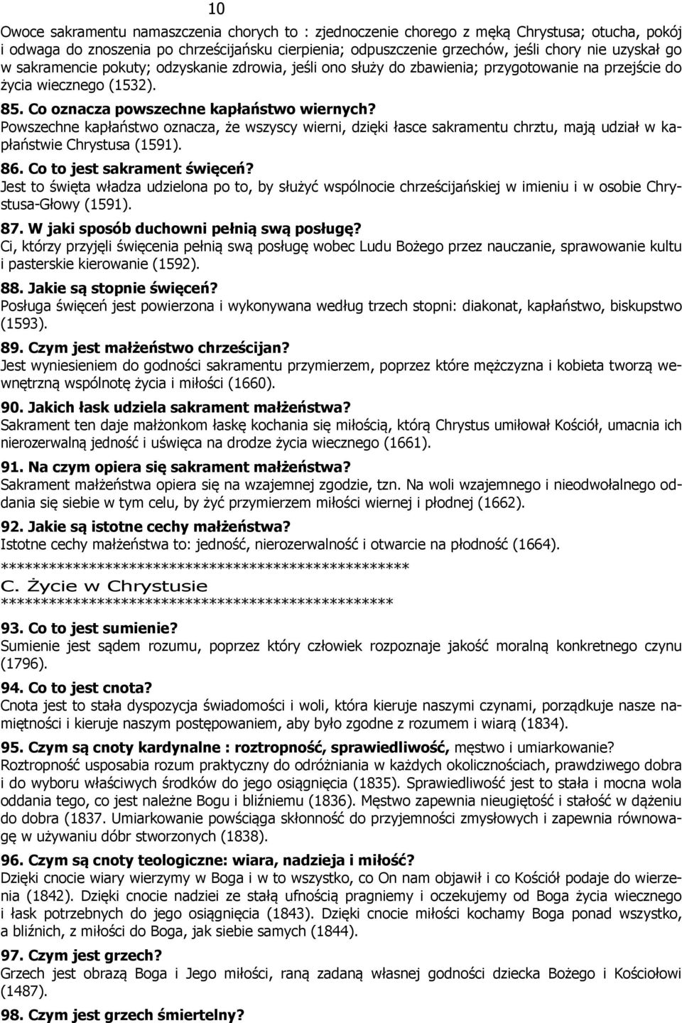 Powszechne kapłaństwo oznacza, że wszyscy wierni, dzięki łasce sakramentu chrztu, mają udział w kapłaństwie Chrystusa (1591). 86. Co to jest sakrament święceń?
