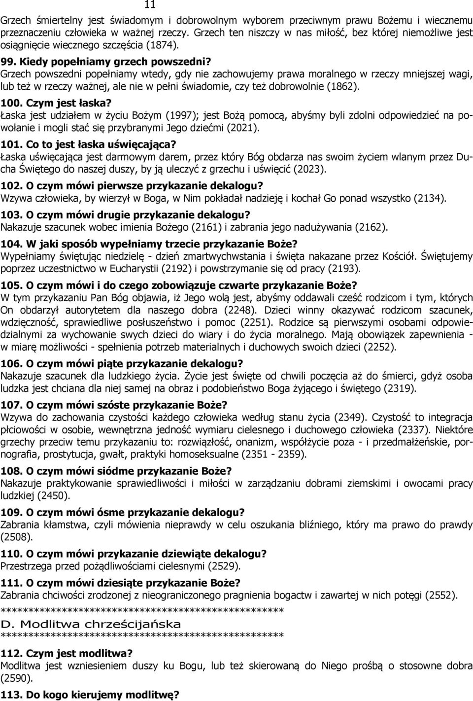 Grzech powszedni popełniamy wtedy, gdy nie zachowujemy prawa moralnego w rzeczy mniejszej wagi, lub też w rzeczy ważnej, ale nie w pełni świadomie, czy też dobrowolnie (1862). 100. Czym jest łaska?