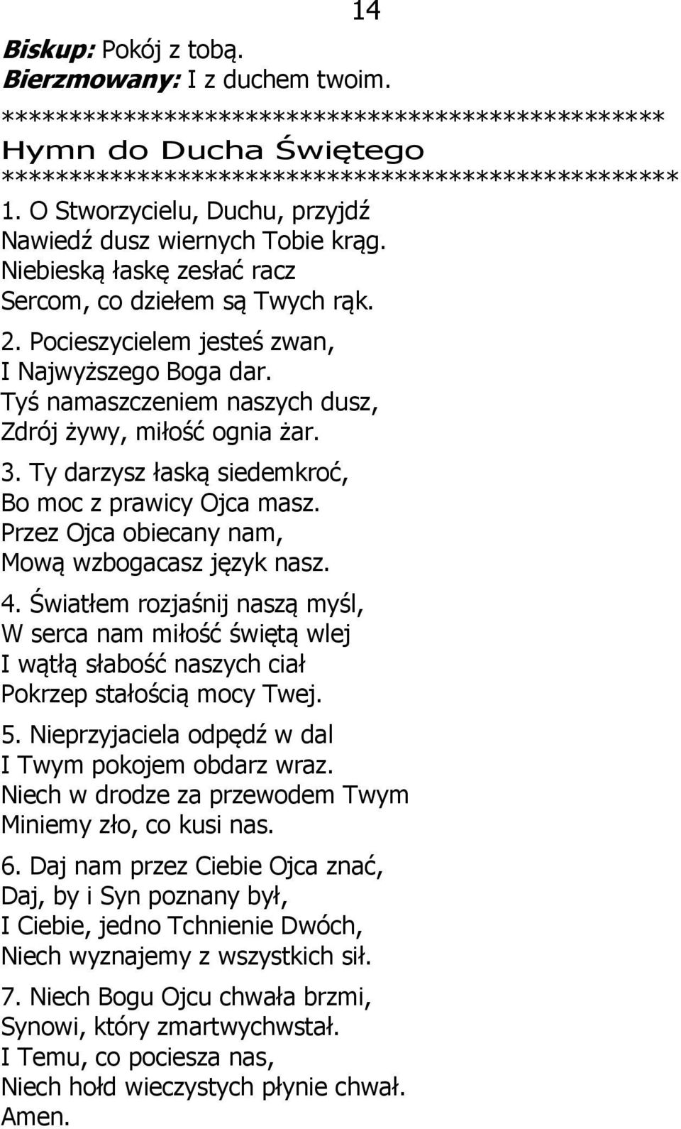 Tyś namaszczeniem naszych dusz, Zdrój żywy, miłość ognia żar. 3. Ty darzysz łaską siedemkroć, Bo moc z prawicy Ojca masz. Przez Ojca obiecany nam, Mową wzbogacasz język nasz. 4.