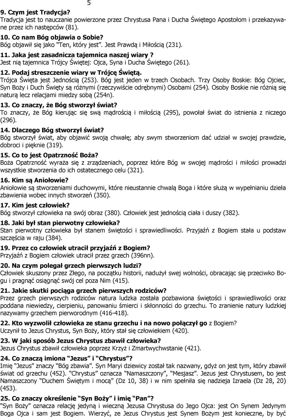 Podaj streszczenie wiary w Trójcę Świętą. Trójca Święta jest Jednością (253). Bóg jest jeden w trzech Osobach.