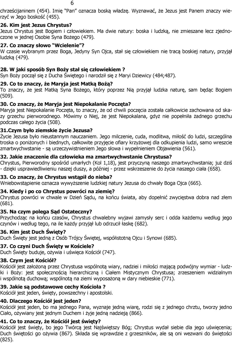 W czasie wybranym przez Boga, Jedyny Syn Ojca, stał się człowiekiem nie tracą boskiej natury, przyjął ludzką (479). 28. W jaki sposób Syn Boży stał się człowiekiem?