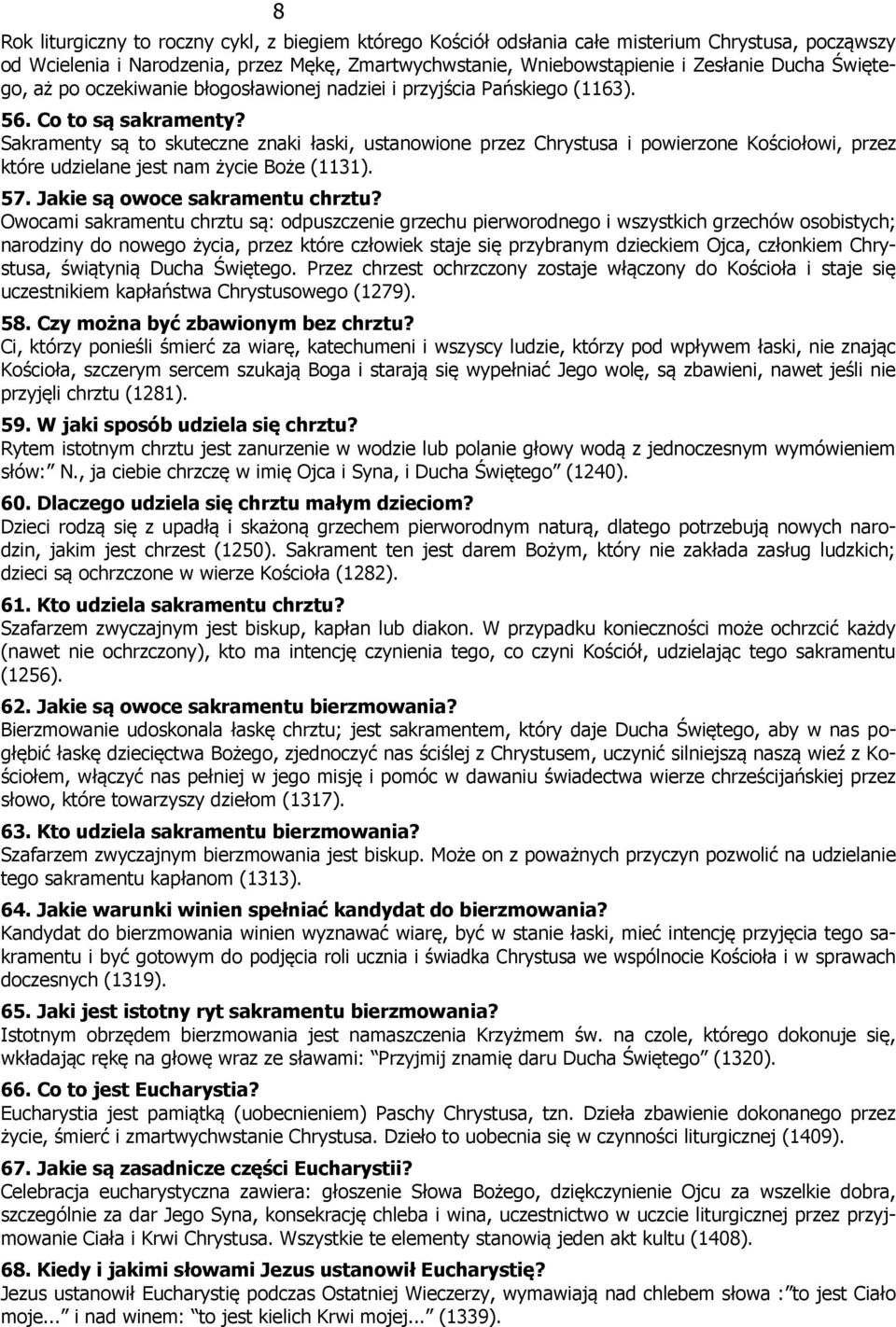 Sakramenty są to skuteczne znaki łaski, ustanowione przez Chrystusa i powierzone Kościołowi, przez które udzielane jest nam życie Boże (1131). 57. Jakie są owoce sakramentu chrztu?