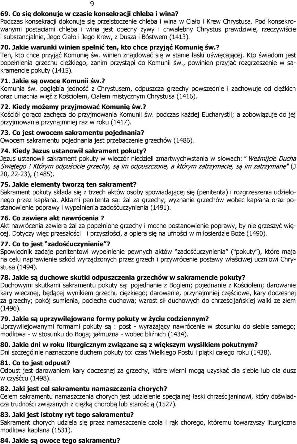 Jakie warunki winien spełnić ten, kto chce przyjąć Komunię św.? Ten, kto chce przyjąć Komunię św. winien znajdować się w stanie łaski uświęcającej.