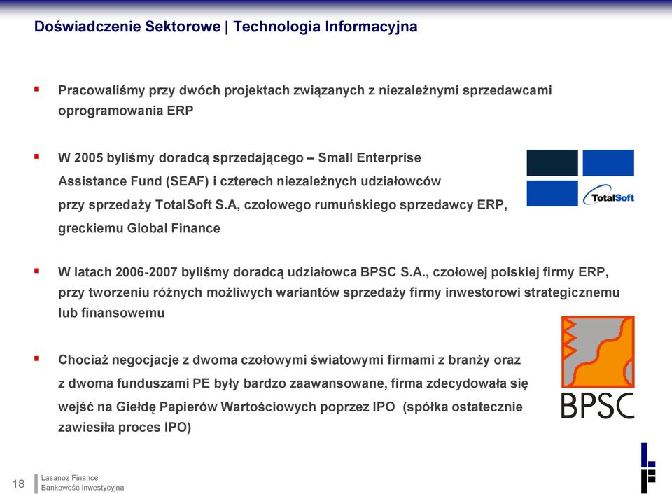 A, czołowego rumuńskiego sprzedawcy ERP, greckiemu Global Finance W latach 2006-2007 byliśmy doradcą udziałowca BPSC S.A., czołowej polskiej firmy ERP, przy tworzeniu różnych możliwych