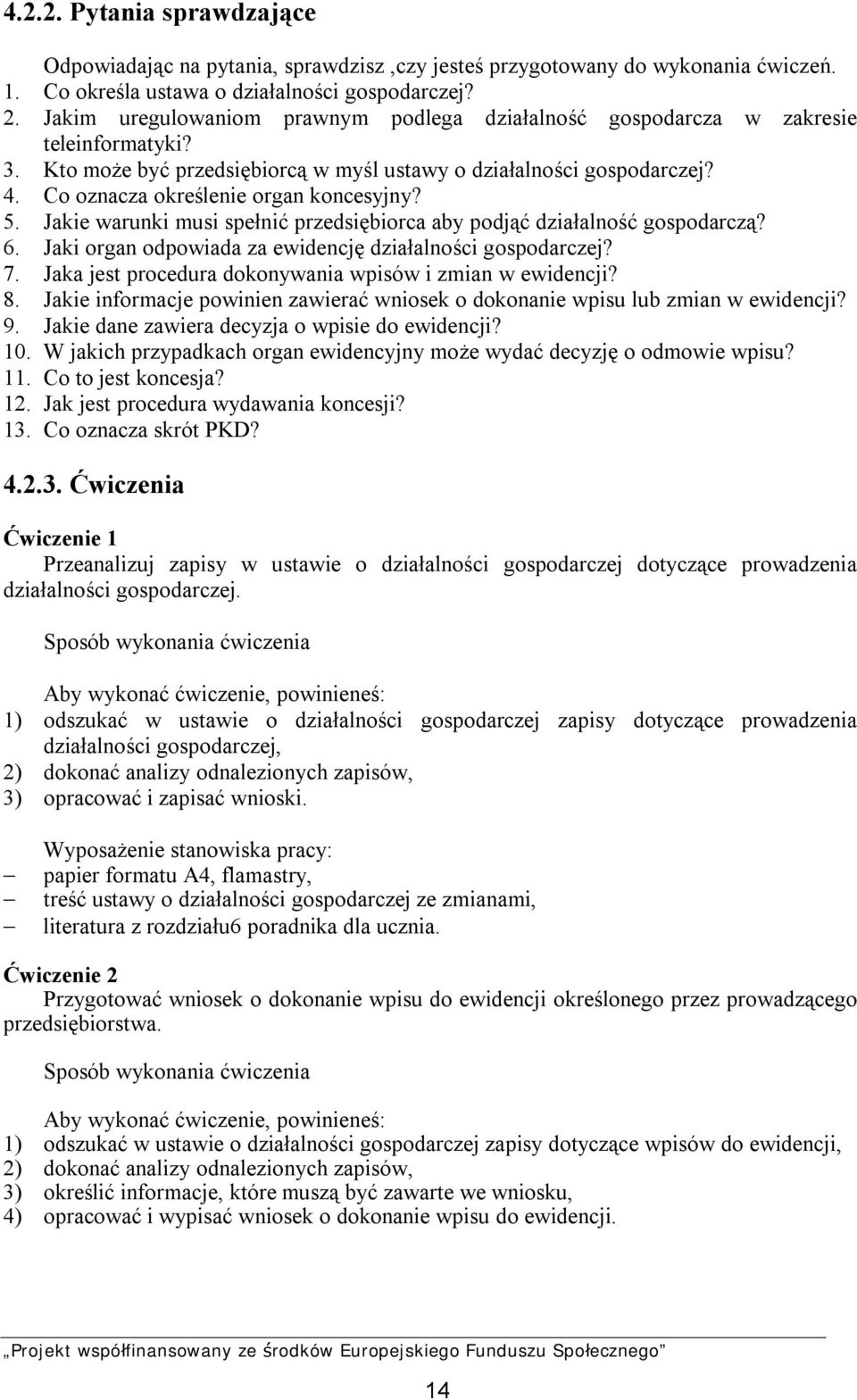 Co oznacza określenie organ koncesyjny? 5. Jakie warunki musi spełnić przedsiębiorca aby podjąć działalność gospodarczą? 6. Jaki organ odpowiada za ewidencję działalności gospodarczej? 7.