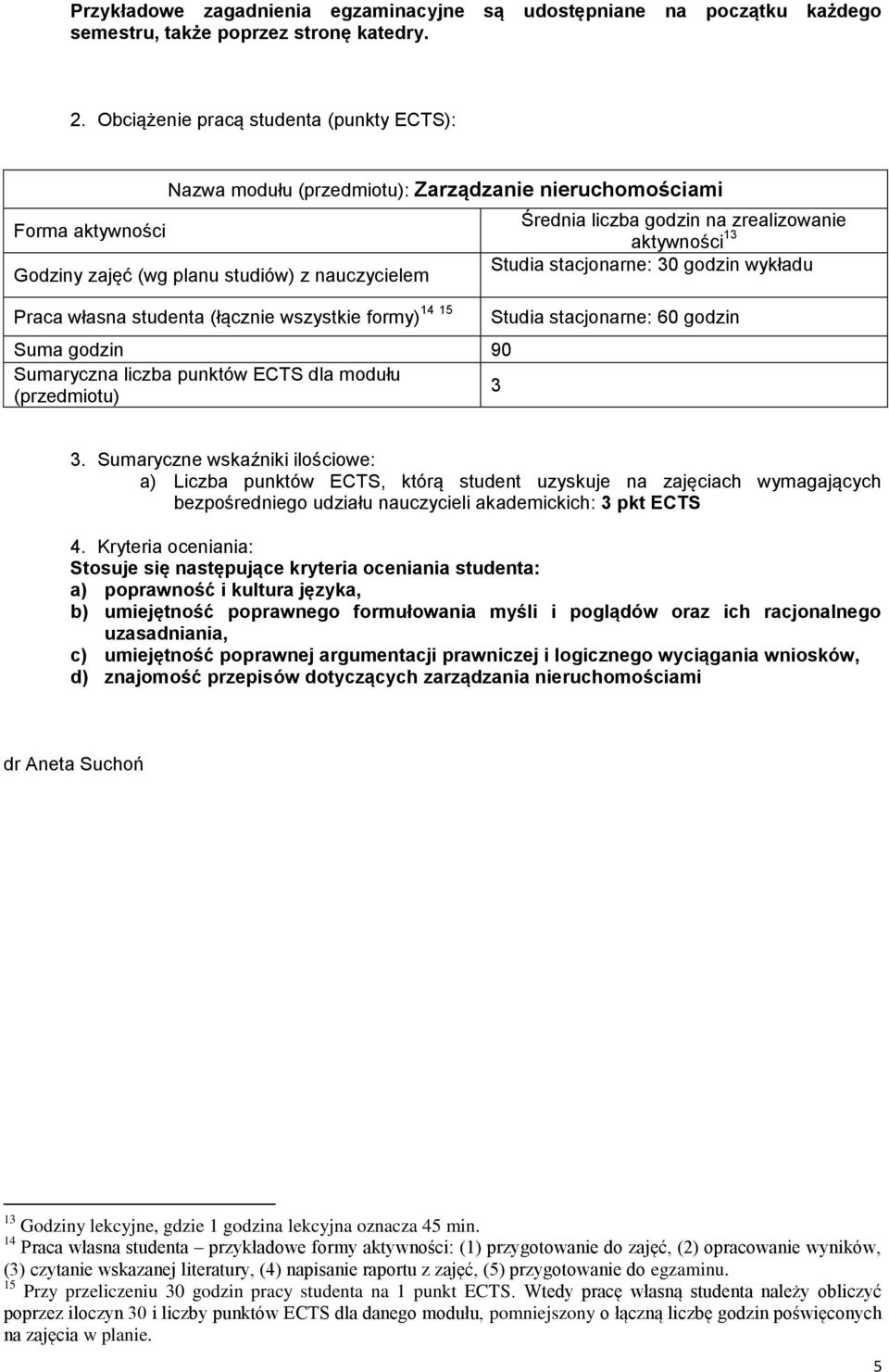 wszystkie formy) Studia Suma godzin 90 Sumaryczna liczba punktów ECTS dla modułu (przedmiotu) 3 Średnia liczba godzin na zrealizowanie aktywności 13 Studia stacjonarne: 30 godzin wykładu stacjonarne: