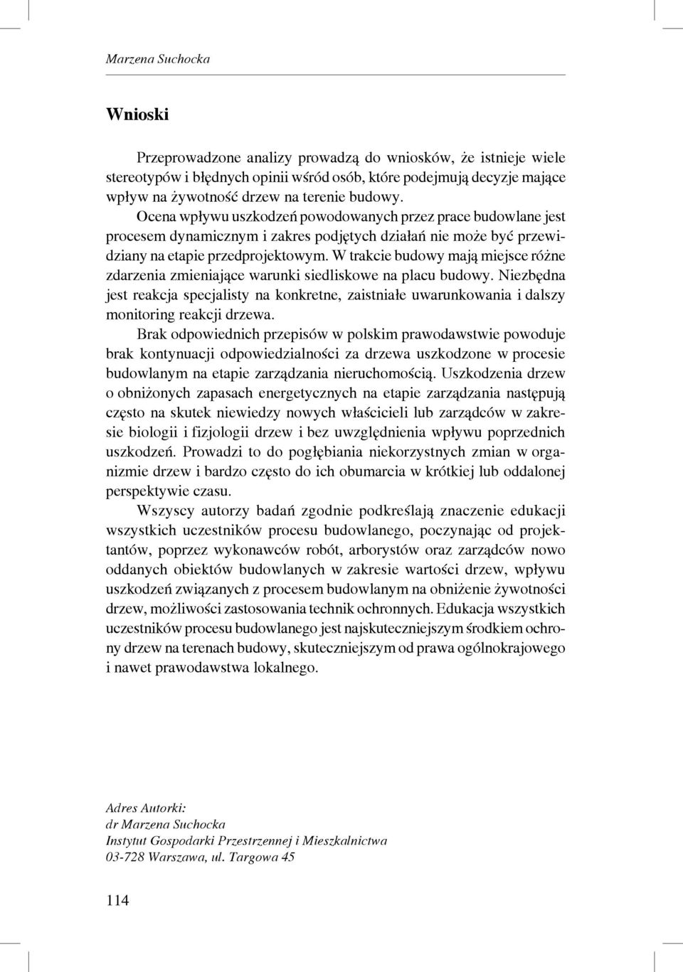 W trakcie budowy mają miejsce różne zdarzenia zmieniające warunki siedliskowe na placu budowy.