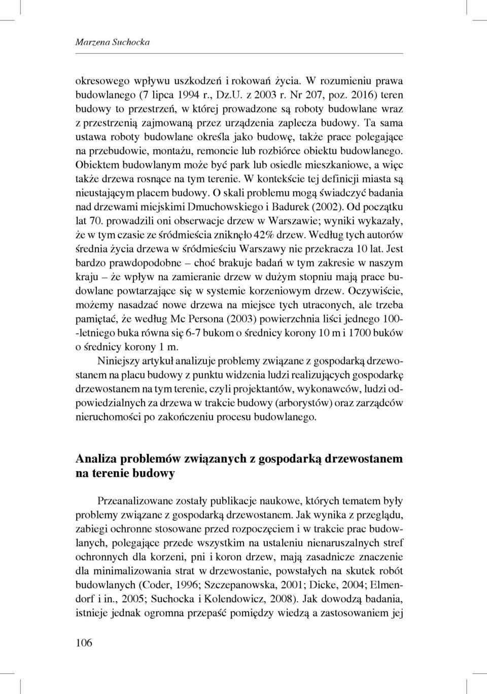 Ta sama ustawa roboty budowlane określa jako budowę, także prace polegające na przebudowie, montażu, remoncie lub rozbiórce obiektu budowlanego.