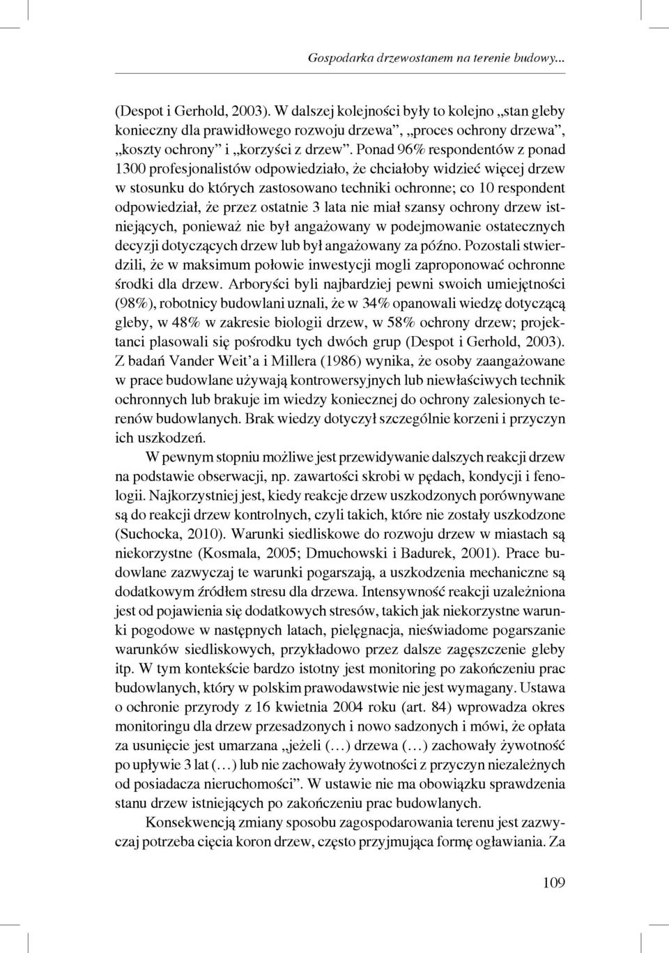 Ponad 96% respondentów z ponad 1300 profesjonalistów odpowiedziało, że chciałoby widzieć więcej drzew w stosunku do których zastosowano techniki ochronne; co 10 respondent odpowiedział, że przez