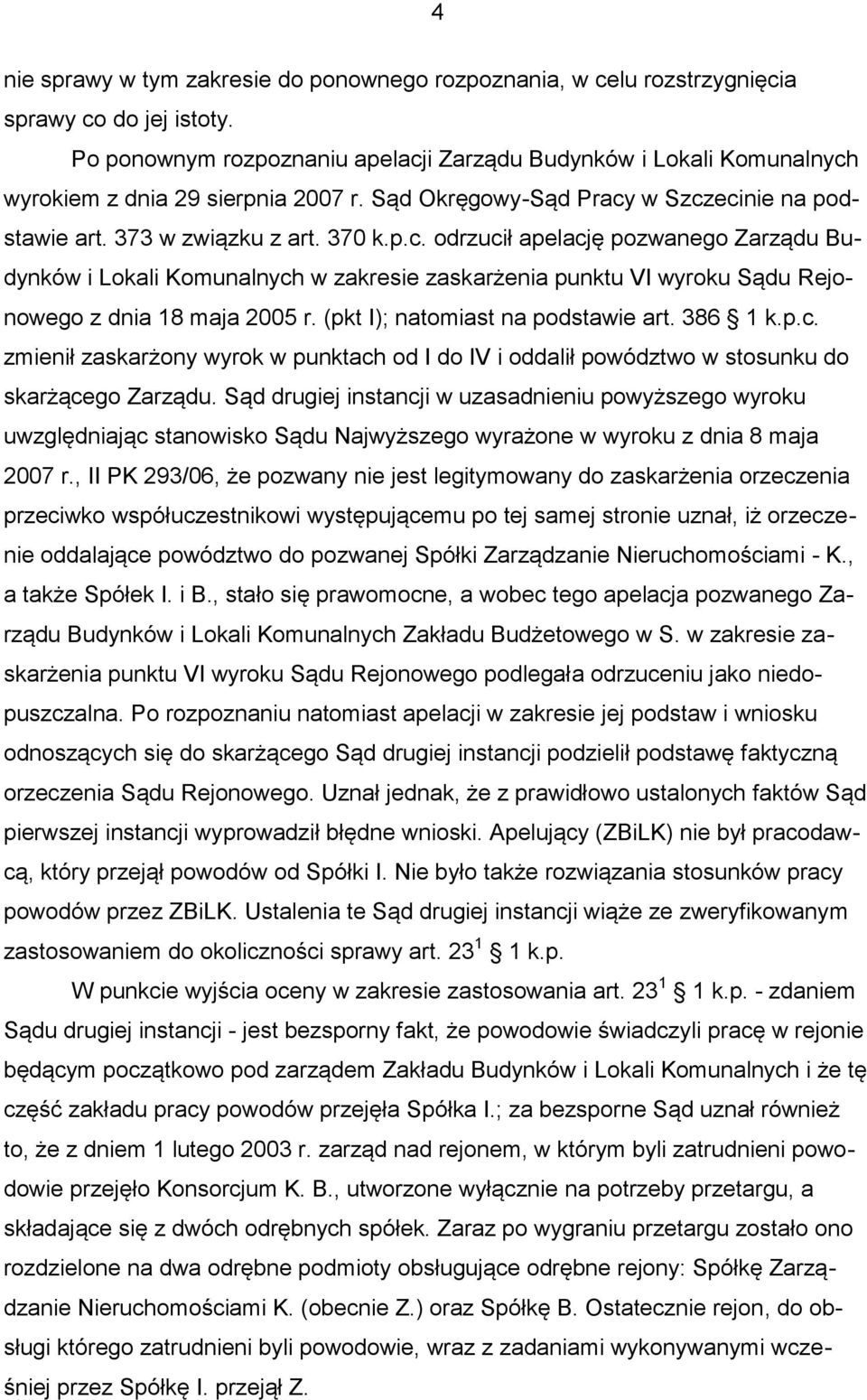 (pkt I); natomiast na podstawie art. 386 1 k.p.c. zmienił zaskarżony wyrok w punktach od I do IV i oddalił powództwo w stosunku do skarżącego Zarządu.