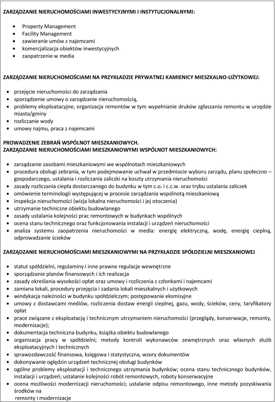 organizacja remontów w tym wypełnianie druków zgłaszania remontu w urzędzie miasta/gminy rozliczanie wody umowy najmu, praca z najemcami PROWADZENIE ZEBRAŃ WSPÓLNOT MIESZKANIOWYCH.