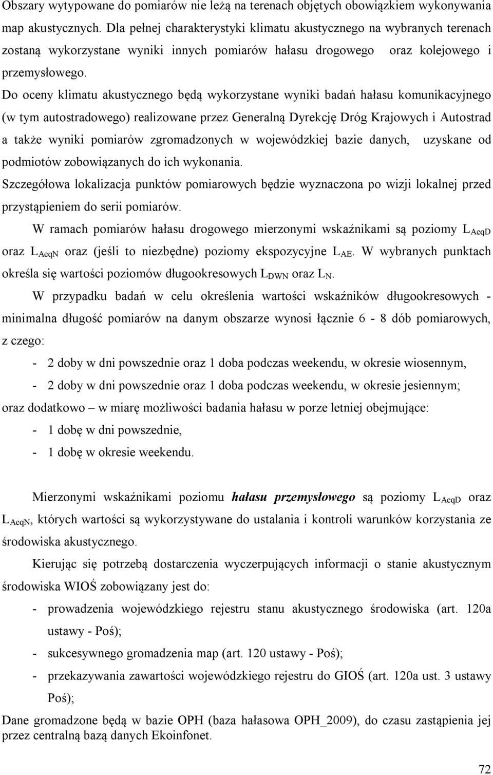 Do oceny klimatu akustycznego będą wykorzystane wyniki badań hałasu komunikacyjnego (w tym autostradowego) realizowane przez Generalną Dyrekcję Dróg Krajowych i Autostrad a także wyniki pomiarów