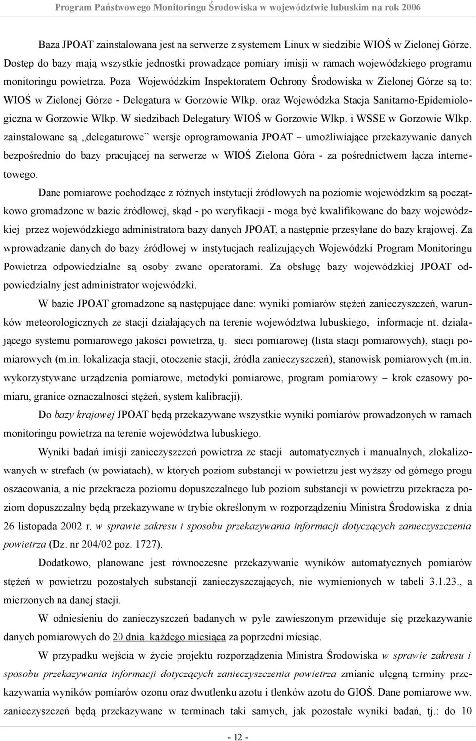 Poza Wojewódzkim Inspektoratem Ochrony Środowiska w Zielonej Górze są to: WIOŚ w Zielonej Górze - Delegatura w Gorzowie Wlkp. oraz Wojewódzka Stacja Sanitarno-Epidemiologiczna w Gorzowie Wlkp.