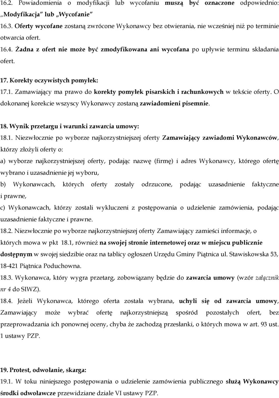 17. Korekty oczywistych pomyłek: 17.1. Zamawiający ma prawo do korekty pomyłek pisarskich i rachunkowych w tekście oferty. O dokonanej korekcie wszyscy Wykonawcy zostaną zawiadomieni pisemnie. 18.