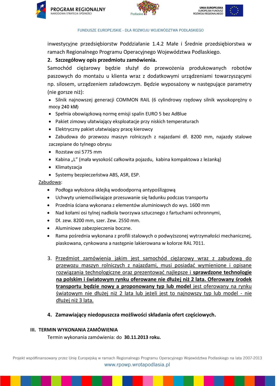 Będzie wyposażony w następujące parametry (nie gorsze niż): Silnik najnowszej generacji COMMON RAIL (6 cylindrowy rzędowy silnik wysokoprężny o mocy 240 km) Spełnia obowiązkową normę emisji spalin