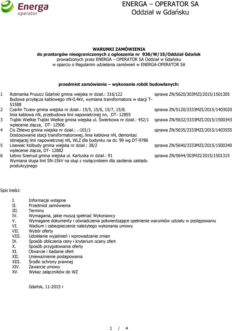 : 316/122 sprawa ZN/5620/303MZI/2015/1501305 Budowa przyłącza kablowego nn-0,4kv, wymiana transformatora w stacji T- 51588 2 Czarlin Tczew gmina wiejska nr dział.: 15/5, 15/6, 15/7, 15/8.