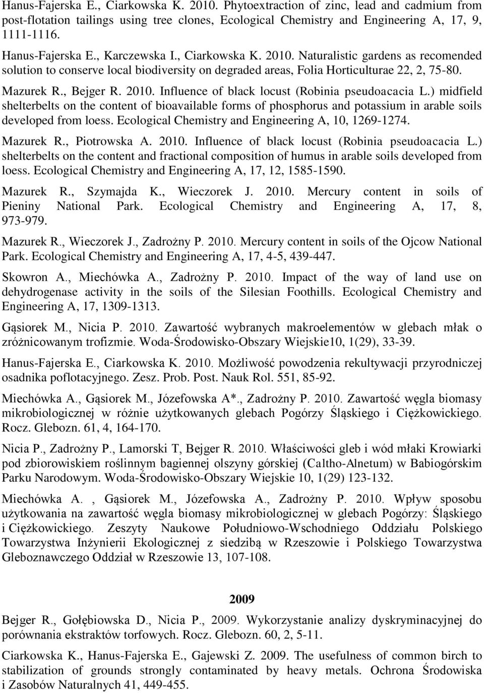 , Bejger R. 2010. Influence of black locust (Robinia pseudoacacia L.) midfield shelterbelts on the content of bioavailable forms of phosphorus and potassium in arable soils developed from loess.