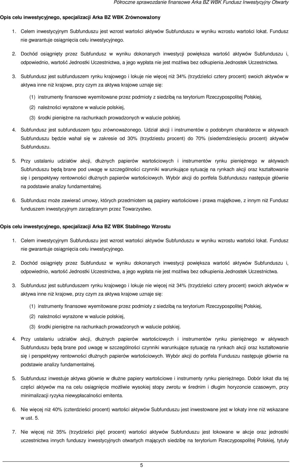 Dochód osiągnięty przez Subfundusz w wyniku dokonanych inwestycji powiększa wartość aktywów Subfunduszu i, odpowiednio, wartość Jednostki Uczestnictwa, a jego wypłata nie jest moŝliwa bez odkupienia