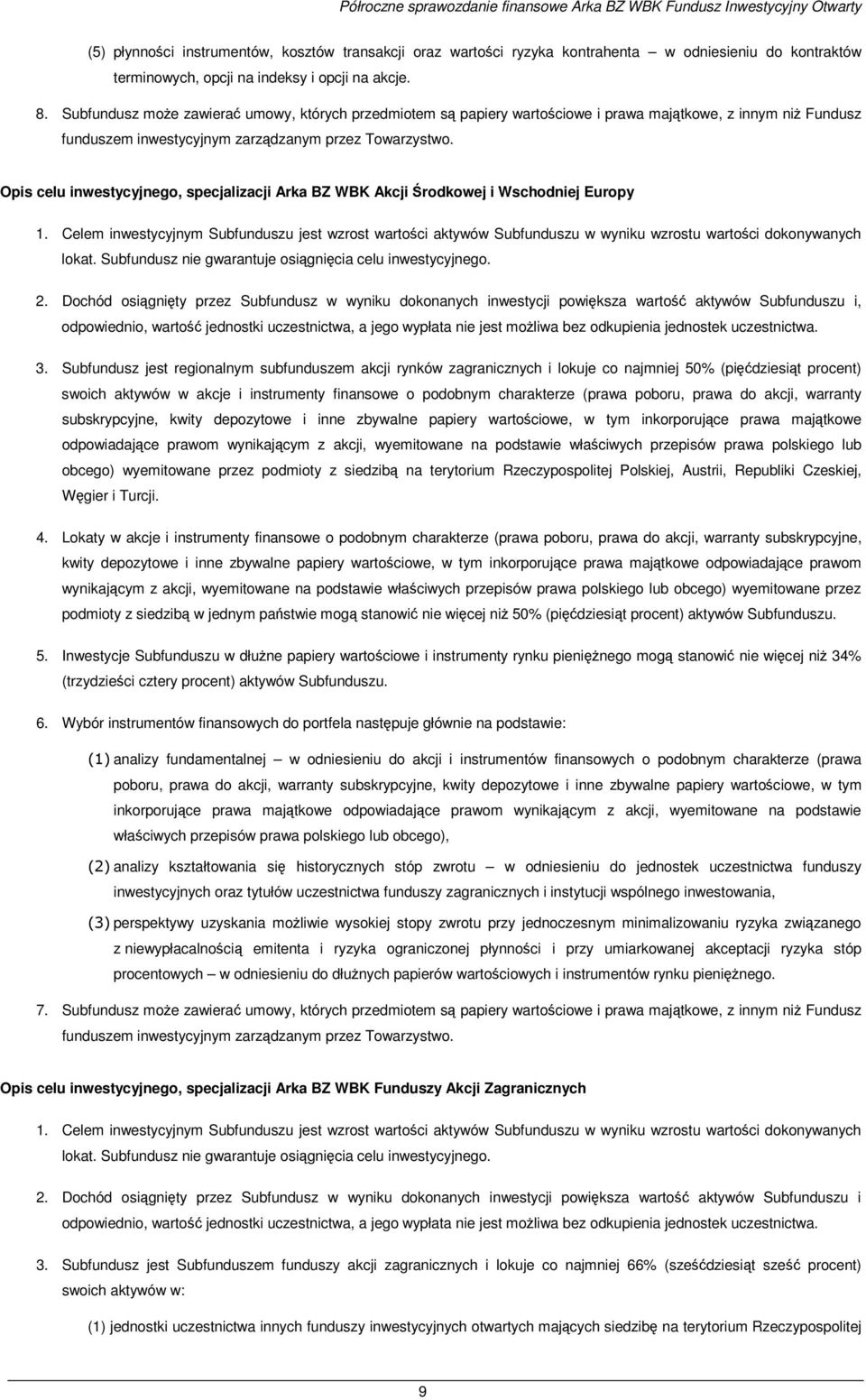 Subfundusz moŝe zawierać umowy, których przedmiotem są papiery wartościowe i prawa majątkowe, z innym niŝ Fundusz funduszem inwestycyjnym zarządzanym przez Towarzystwo.