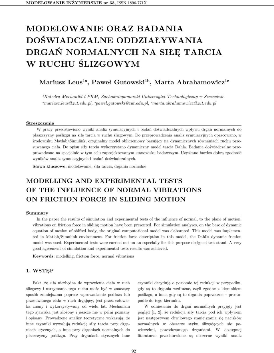 pl, b pawel.gutowski@zut.edu.pl, c marta.abrahamowicz@zut.edu.pl Streszczenie W pracy przedstawiono wyniki analiz symulacyjnych i badań doświadczalnych wpływu drgań normalnych do płaszczyzny poślizgu na siłę tarcia w ruchu ślizgowym.