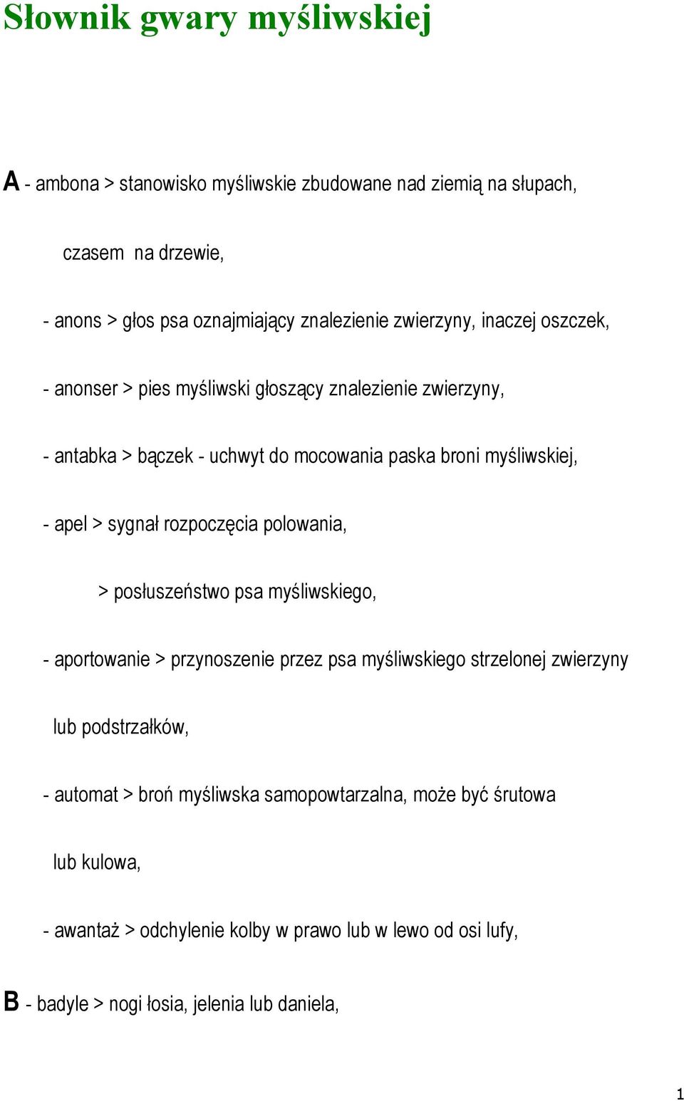 sygnał rozpoczęcia polowania, > posłuszeństwo psa myśliwskiego, - aportowanie > przynoszenie przez psa myśliwskiego strzelonej zwierzyny lub podstrzałków, -