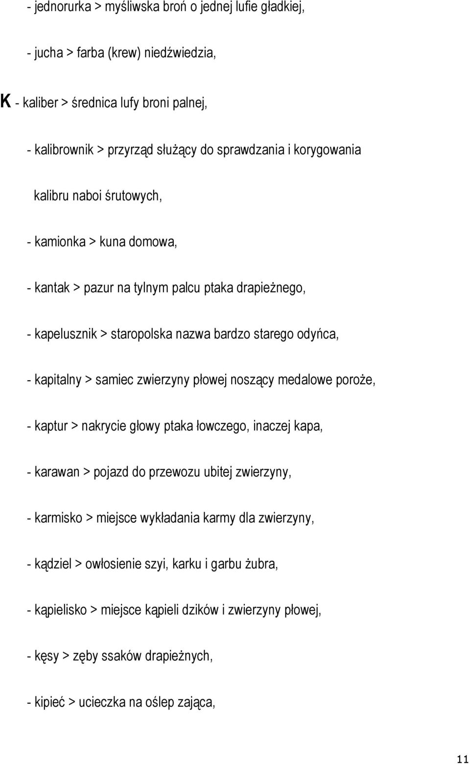 samiec zwierzyny płowej noszący medalowe poroże, - kaptur > nakrycie głowy ptaka łowczego, inaczej kapa, - karawan > pojazd do przewozu ubitej zwierzyny, - karmisko > miejsce wykładania