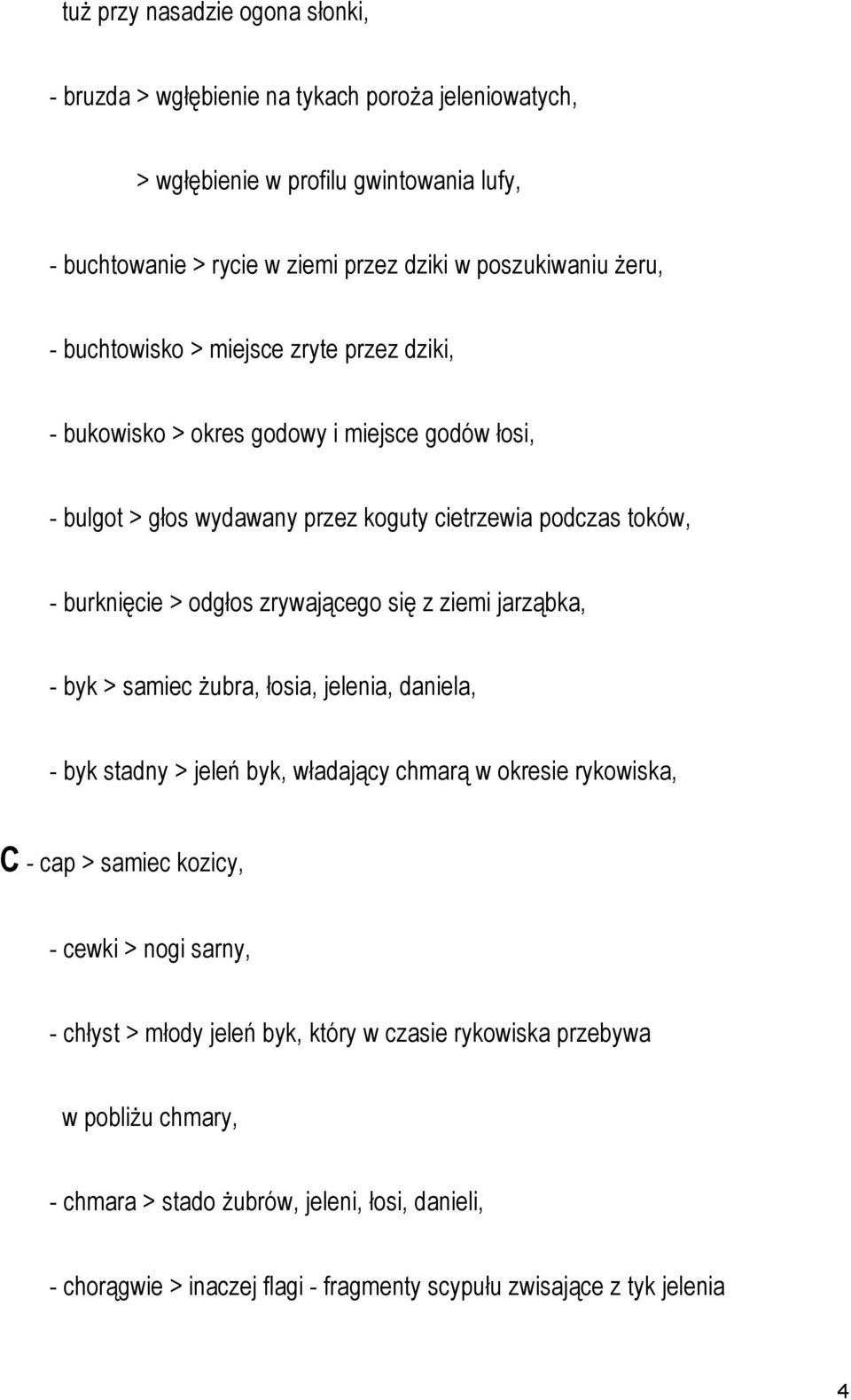 się z ziemi jarząbka, - byk > samiec żubra, łosia, jelenia, daniela, - byk stadny > jeleń byk, władający chmarą w okresie rykowiska, C - cap > samiec kozicy, - cewki > nogi sarny, - chłyst >