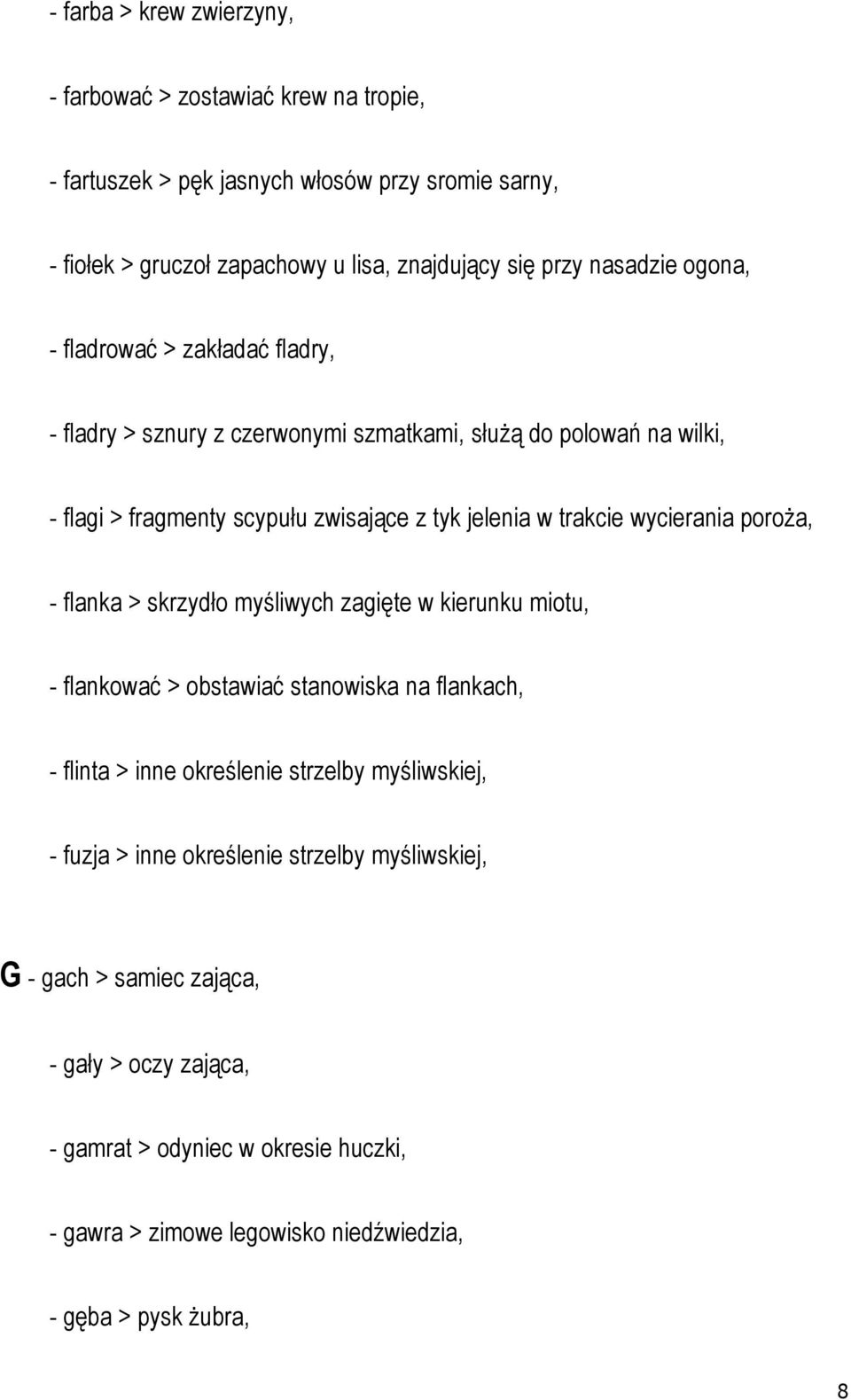 wycierania poroża, - flanka > skrzydło myśliwych zagięte w kierunku miotu, - flankować > obstawiać stanowiska na flankach, - flinta > inne określenie strzelby myśliwskiej, - fuzja