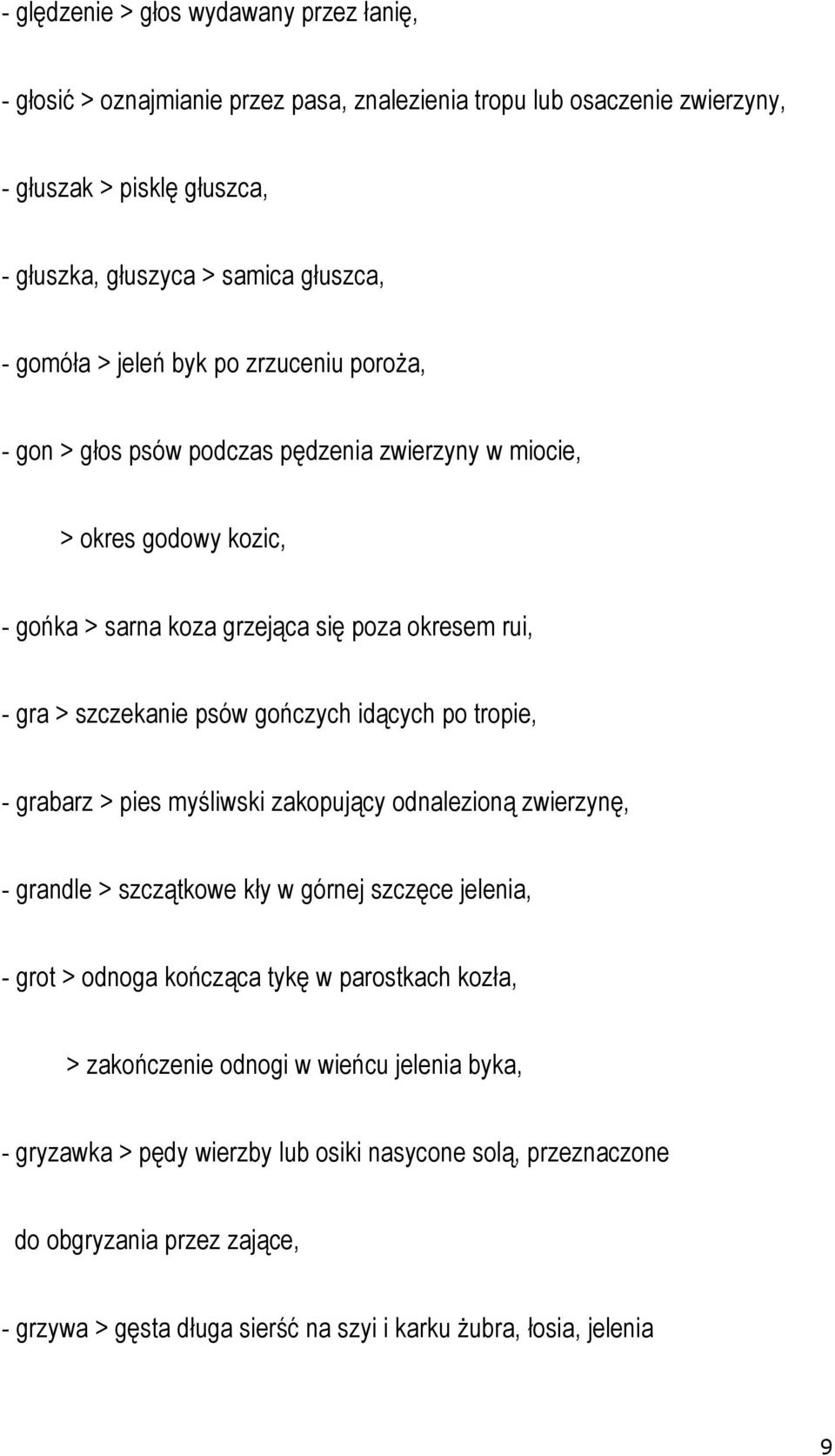idących po tropie, - grabarz > pies myśliwski zakopujący odnalezioną zwierzynę, - grandle > szczątkowe kły w górnej szczęce jelenia, - grot > odnoga kończąca tykę w parostkach kozła, >