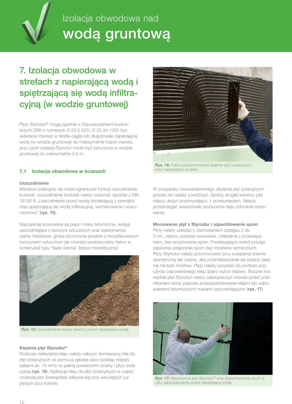34-1325 być układane również w strefie ciągle lub długotrwale napierającej wody (w wodzie gruntowej) do maksymalnie trzech warstw, przy czym izolacja Styrodur może być zanurzona w wodzie gruntowej do