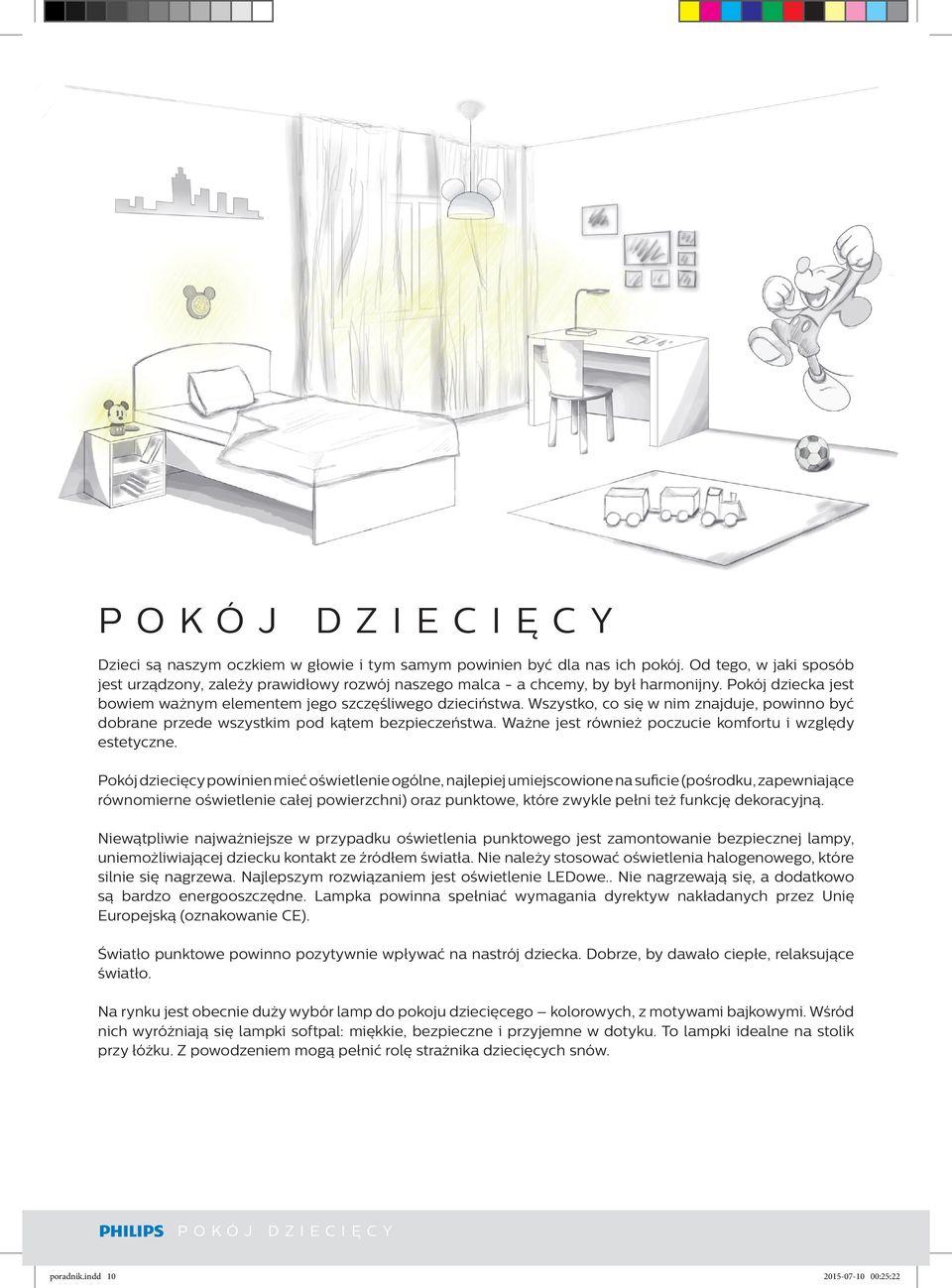 Wszystko, co się w nim znajduje, powinno być dobrane przede wszystkim pod kątem bezpieczeństwa. Ważne jest również poczucie komfortu i względy estetyczne.