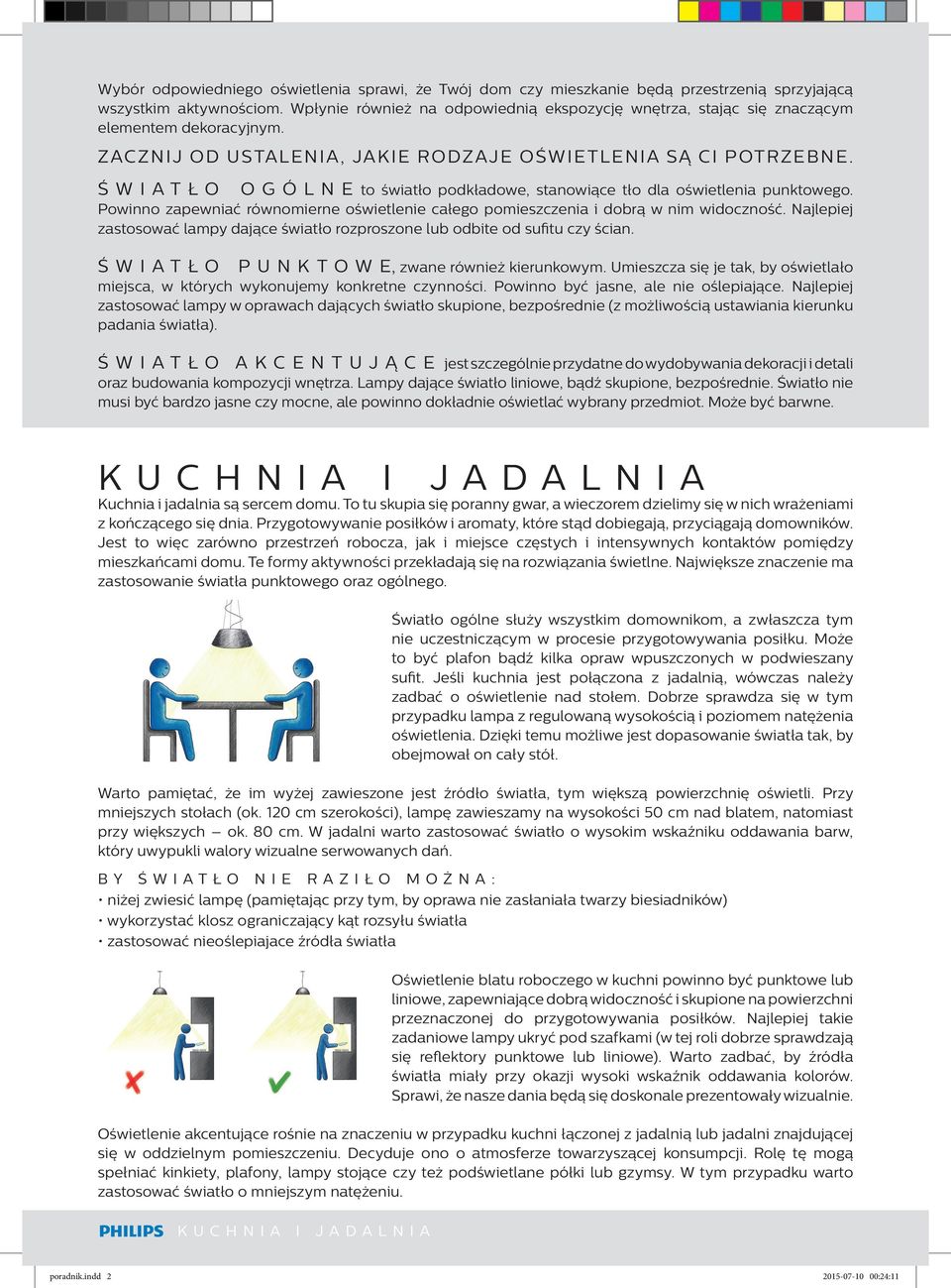 ŚWIATŁO OGÓLNE to światło podkładowe, stanowiące tło dla oświetlenia punktowego. Powinno zapewniać równomierne oświetlenie całego pomieszczenia i dobrą w nim widoczność.