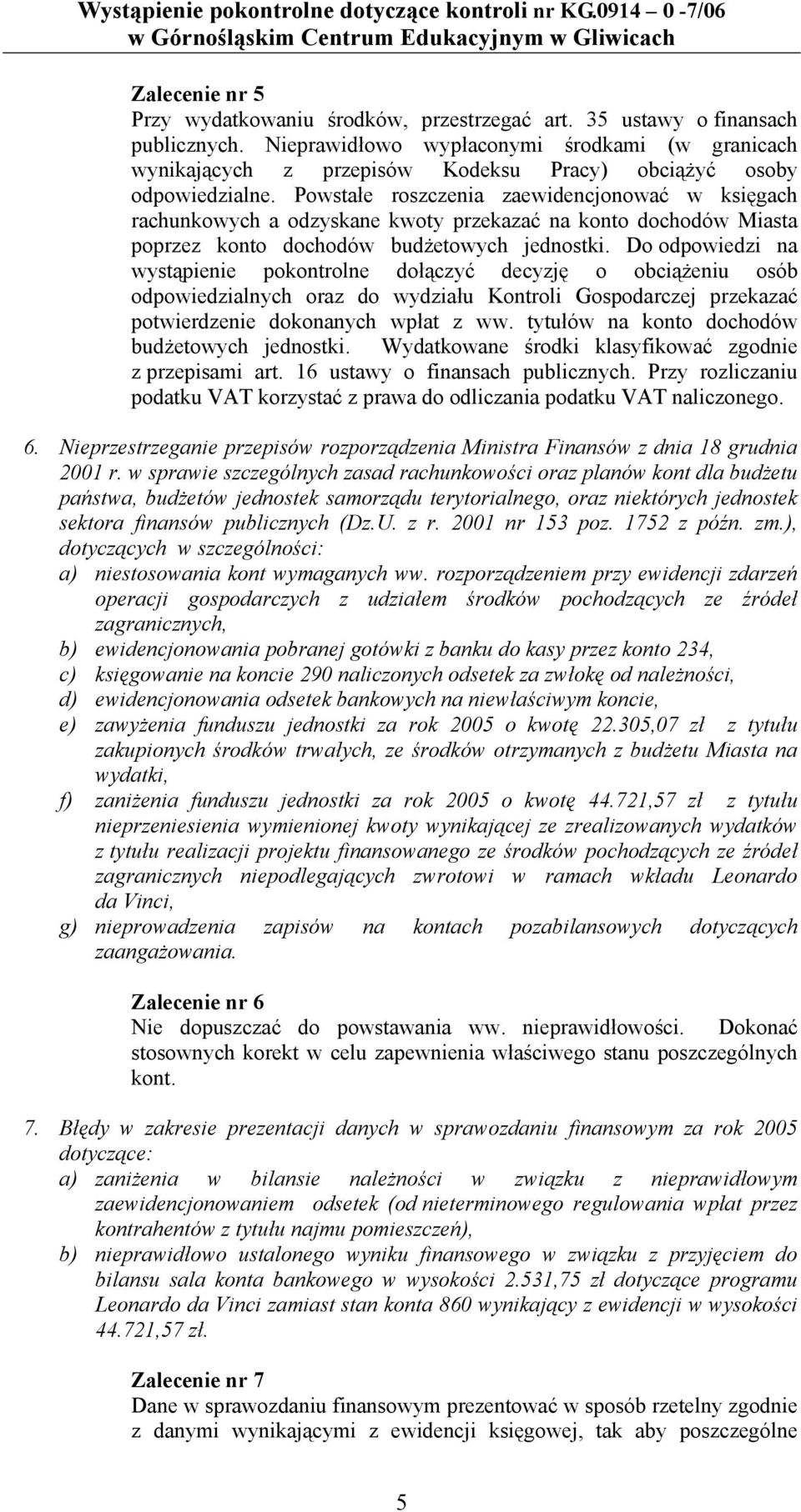 Powstałe roszczenia zaewidencjonować w księgach rachunkowych a odzyskane kwoty przekazać na konto dochodów Miasta poprzez konto dochodów budżetowych jednostki.