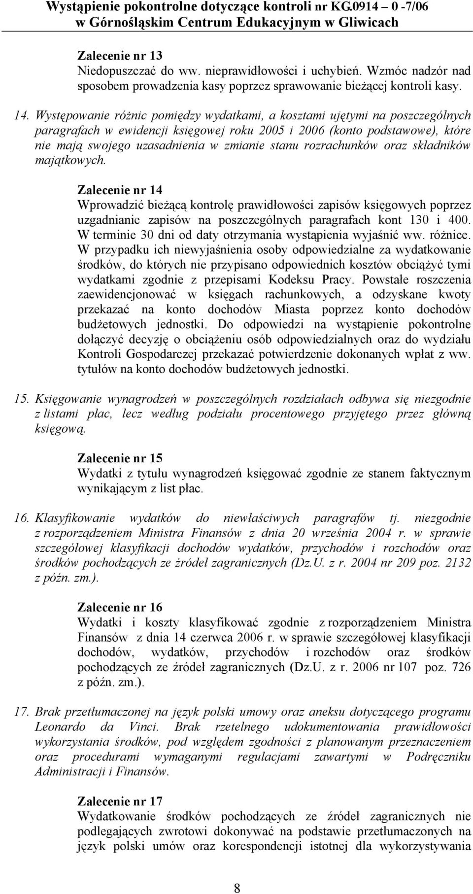 rozrachunków oraz składników majątkowych. Zalecenie nr 14 Wprowadzić bieżącą kontrolę prawidłowości zapisów księgowych poprzez uzgadnianie zapisów na poszczególnych paragrafach kont 130 i 400.