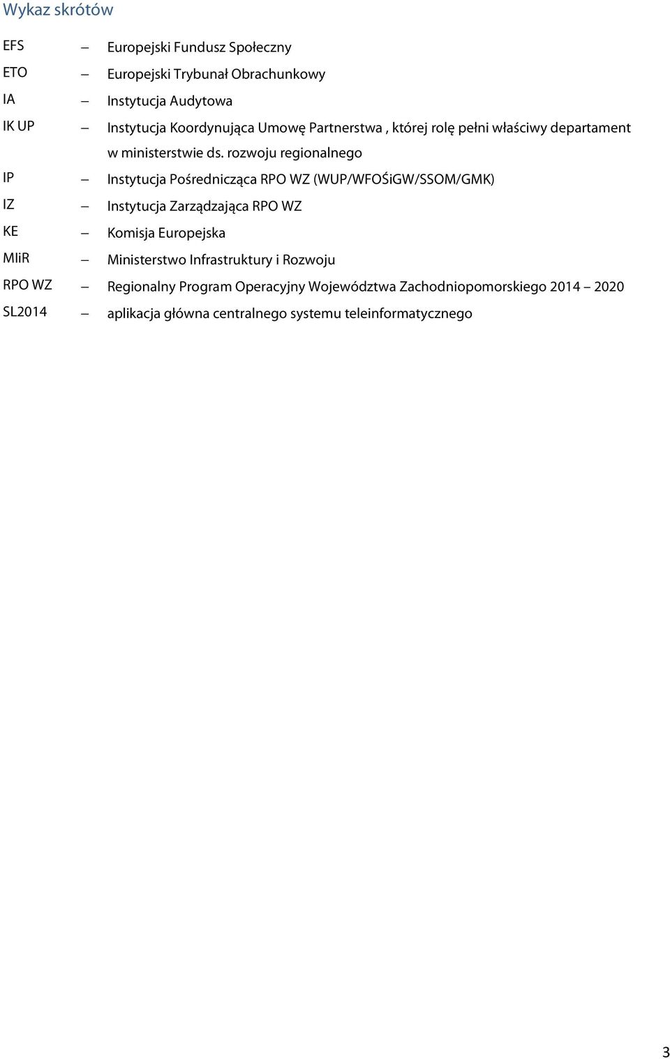 rozwoju regionalnego IP Instytucja Pośrednicząca RPO WZ (WUP/WFOŚiGW/SSOM/GMK) IZ Instytucja Zarządzająca RPO WZ KE Komisja Europejska