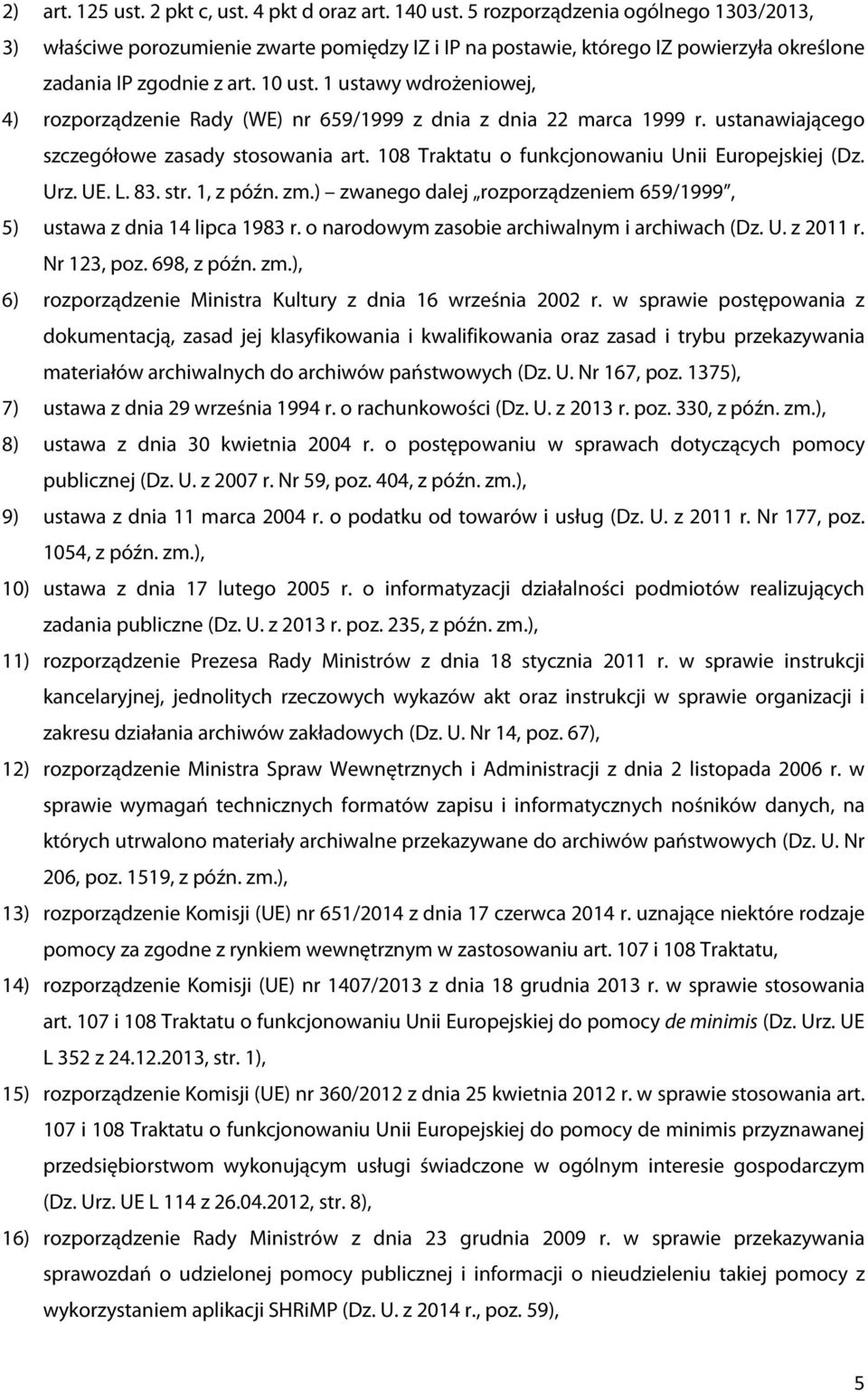 1 ustawy wdrożeniowej, 4) rozporządzenie Rady (WE) nr 659/1999 z dnia z dnia 22 marca 1999 r. ustanawiającego szczegółowe zasady stosowania art. 108 Traktatu o funkcjonowaniu Unii Europejskiej (Dz.