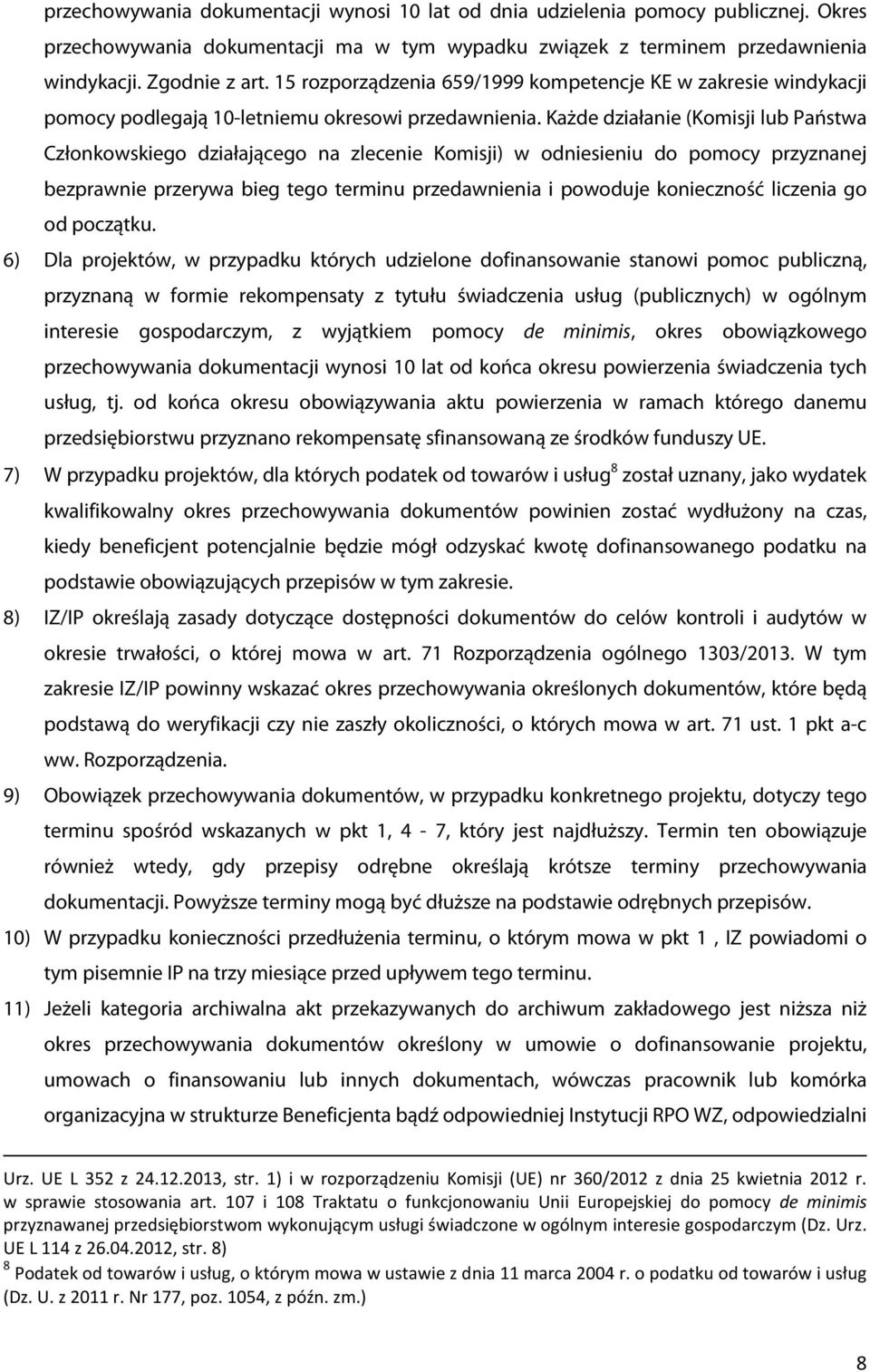 Każde działanie (Komisji lub Państwa Członkowskiego działającego na zlecenie Komisji) w odniesieniu do pomocy przyznanej bezprawnie przerywa bieg tego terminu przedawnienia i powoduje konieczność