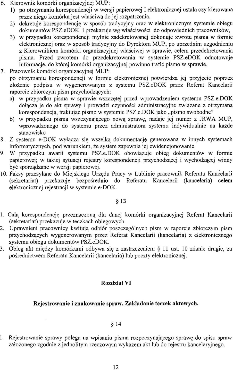 eDOK i przekazuje wg właściwości do odpowiednich pracowników, 3) w przypadku korespondencji mylnie zadekretowanej dokonuje zwrotu pisma w formie elektronicznej oraz w sposób tradycyjny do Dyrektora