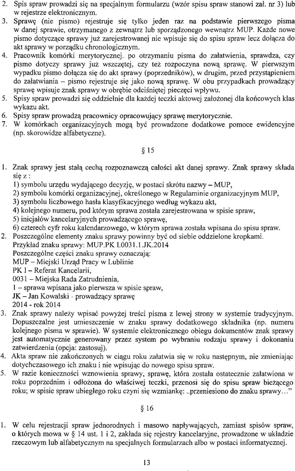 Każde nowe pismo dotyczące sprawy już zarejestrowanej nie wpisuje się do spisu spraw lecz dołącza do akt sprawy w porządku chronologicznym. 4.