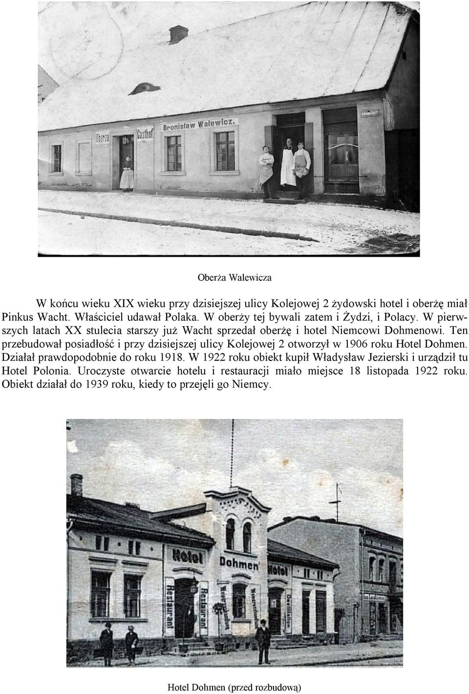 Ten przebudował posiadłość i przy dzisiejszej ulicy Kolejowej 2 otworzył w 1906 roku Hotel Dohmen. Działał prawdopodobnie do roku 1918.