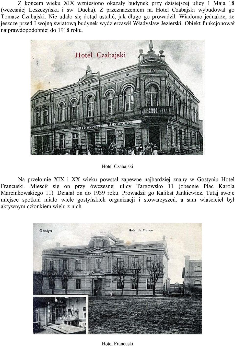 Obiekt funkcjonował najprawdopodobniej do 1918 roku. Hotel Czabajski Na przełomie XIX i XX wieku powstał zapewne najbardziej znany w Gostyniu Hotel Francuski.
