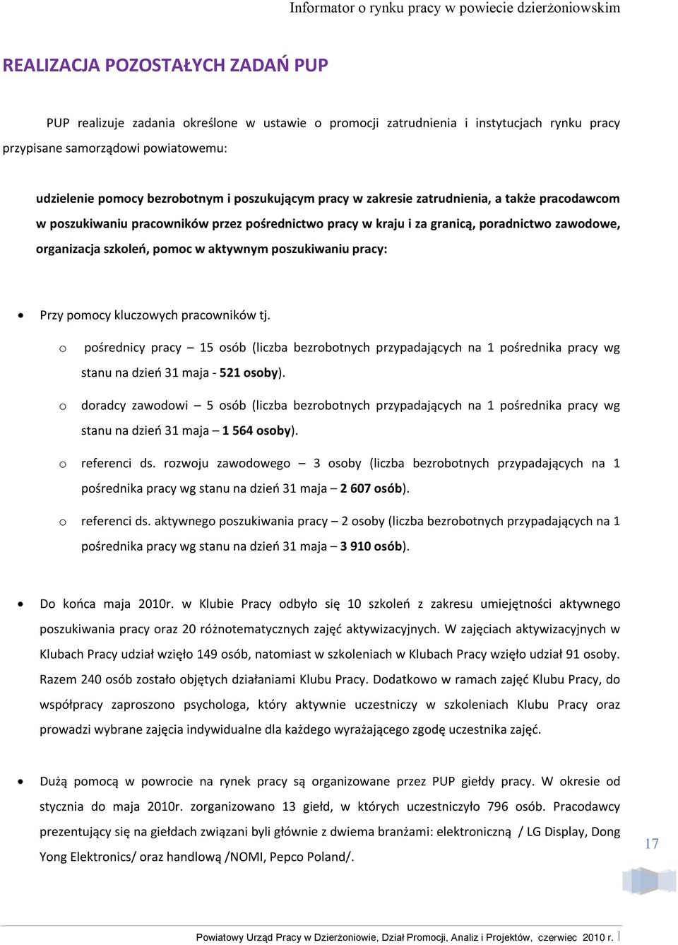 poszukiwaniu pracy: Przy pomocy kluczowych pracowników tj. o pośrednicy pracy 5 (liczba bezrobotnych przypadających na pośrednika pracy wg stanu na dzień 3 maja - 52 osoby).
