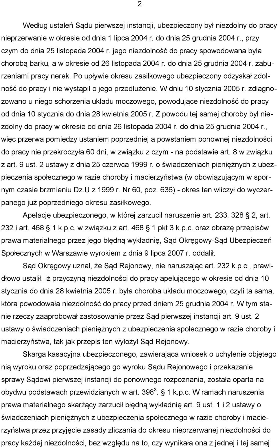 Po upływie okresu zasiłkowego ubezpieczony odzyskał zdolność do pracy i nie wystąpił o jego przedłużenie. W dniu 10 stycznia 2005 r.