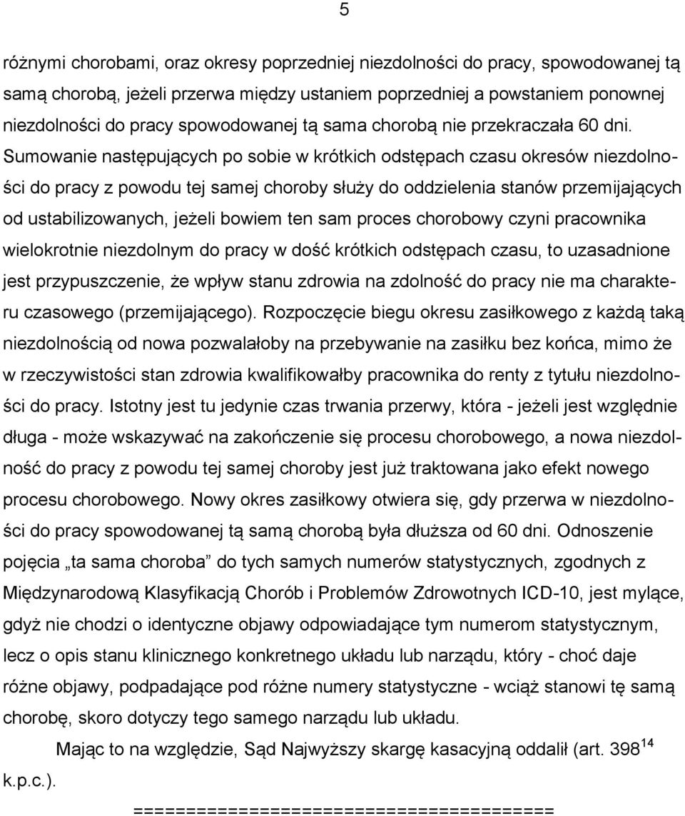 Sumowanie następujących po sobie w krótkich odstępach czasu okresów niezdolności do pracy z powodu tej samej choroby służy do oddzielenia stanów przemijających od ustabilizowanych, jeżeli bowiem ten