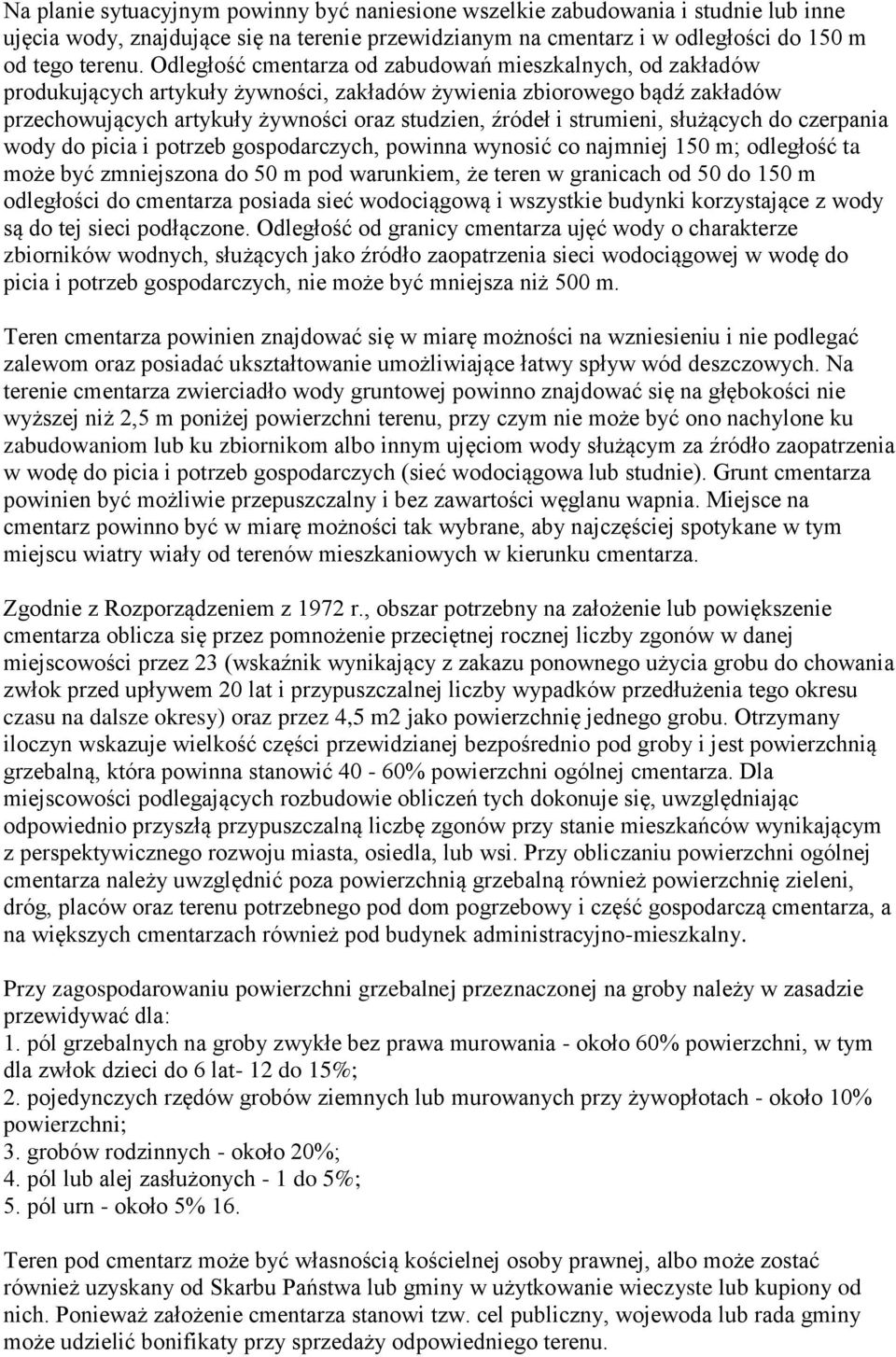 strumieni, służących do czerpania wody do picia i potrzeb gospodarczych, powinna wynosić co najmniej 150 m; odległość ta może być zmniejszona do 50 m pod warunkiem, że teren w granicach od 50 do 150