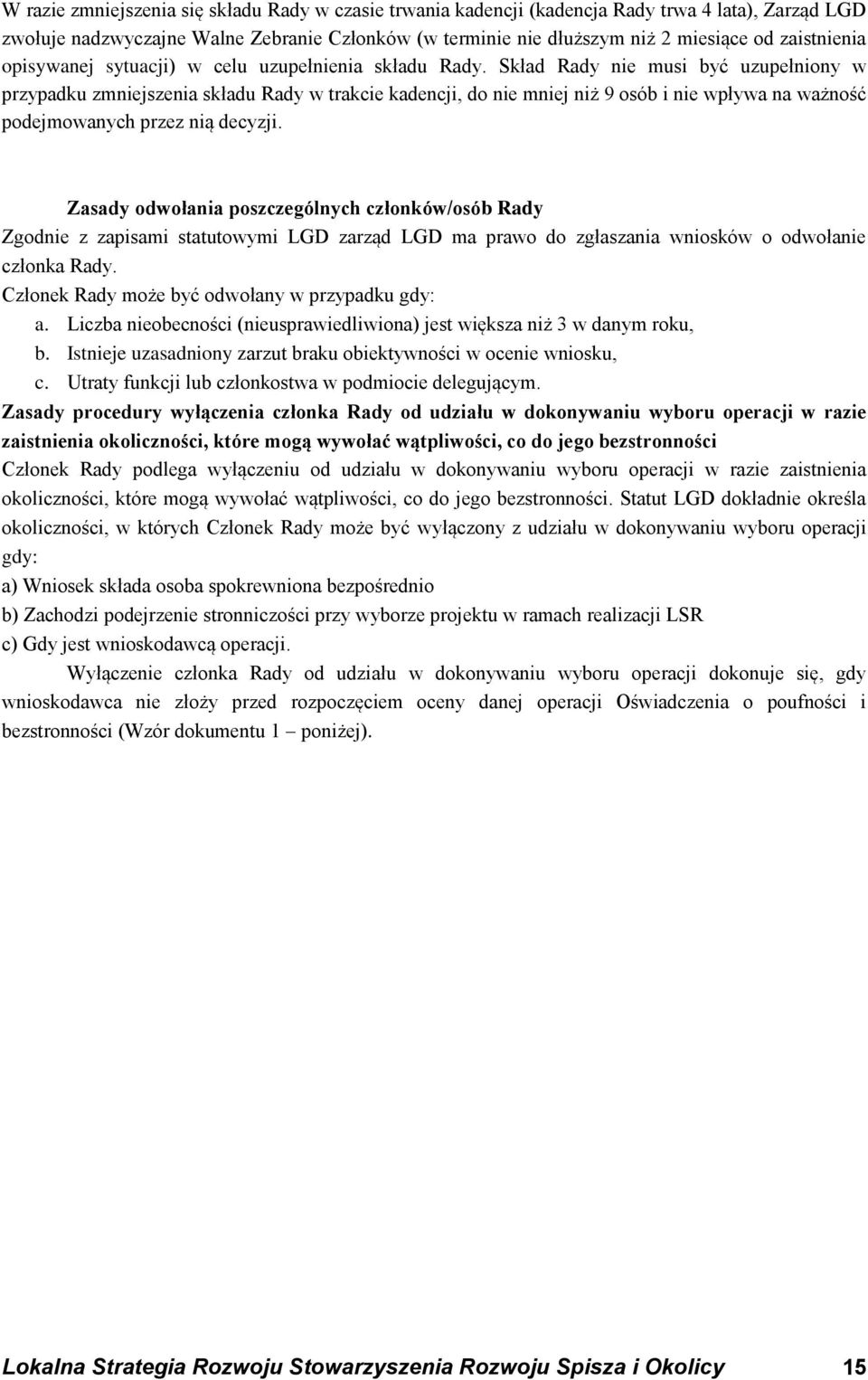 Skład Rady nie musi być uzupełniony w przypadku zmniejszenia składu Rady w trakcie kadencji, do nie mniej niż 9 osób i nie wpływa na ważność podejmowanych przez nią decyzji.